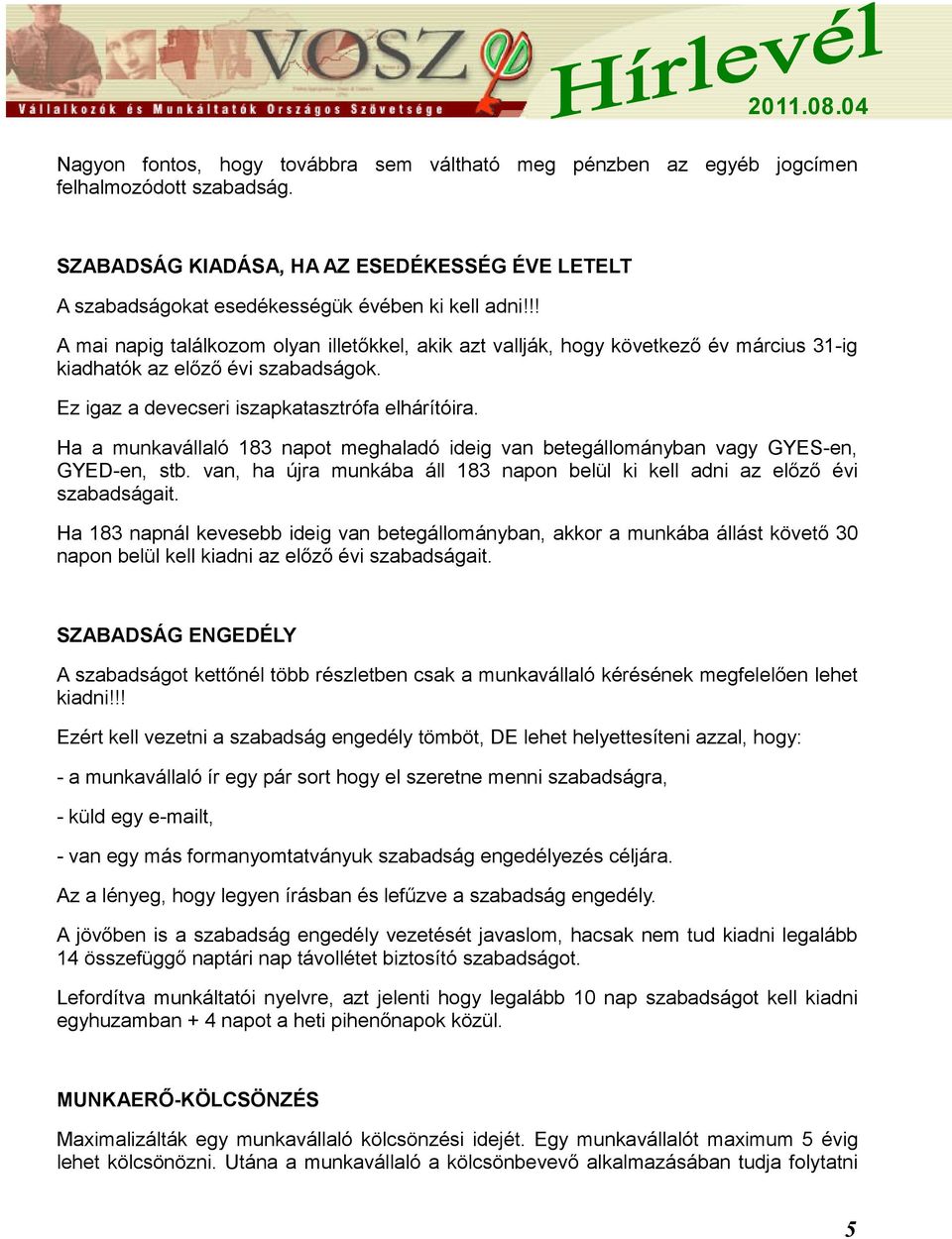 Ha a munkavállaló 183 napot meghaladó ideig van betegállományban vagy GYES-en, GYED-en, stb. van, ha újra munkába áll 183 napon belül ki kell adni az előző évi szabadságait.