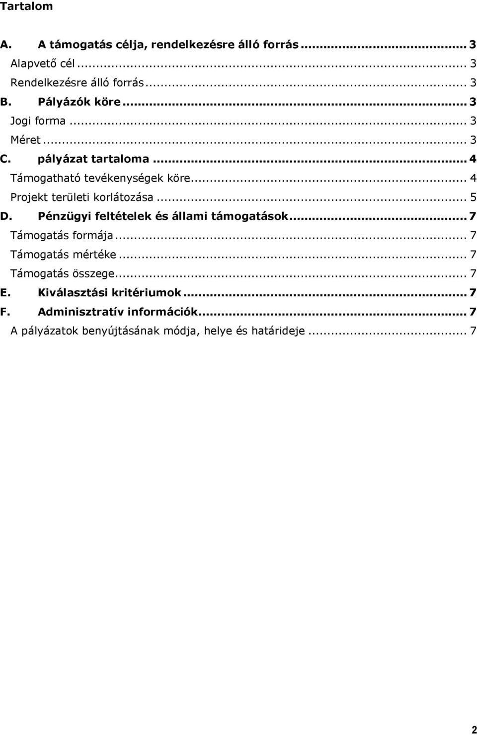 .. 4 Projekt területi korlátozása... 5 D. Pénzügyi feltételek és állami támogatások... 7 Támogatás formája.