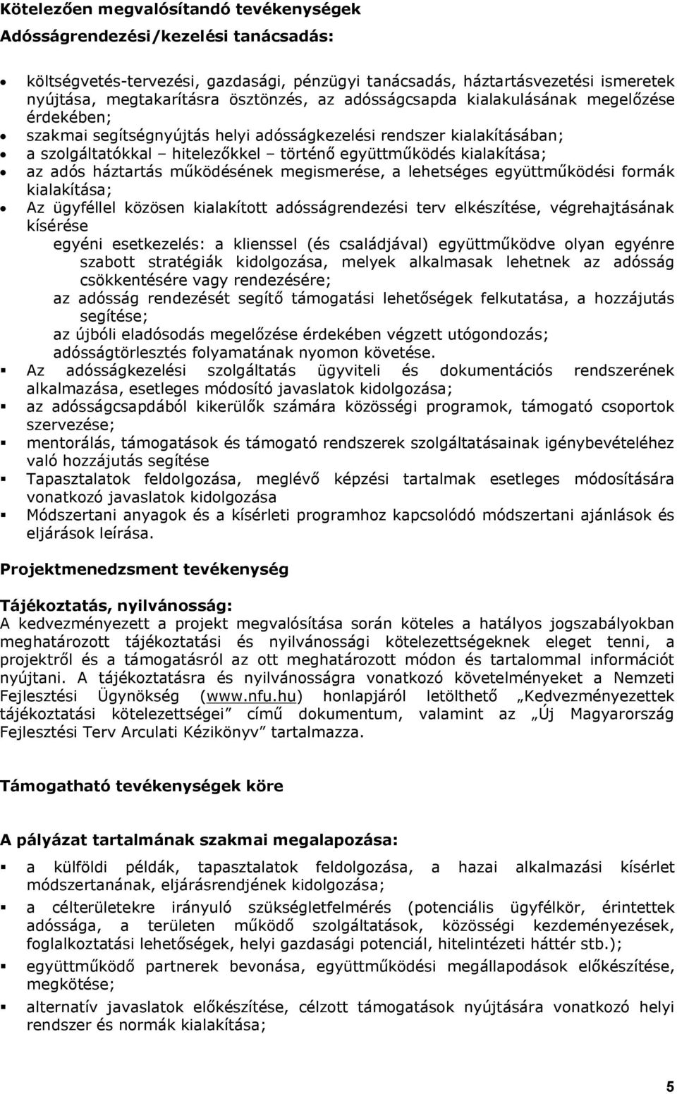 háztartás működésének megismerése, a lehetséges együttműködési formák kialakítása; Az ügyféllel közösen kialakított adósságrendezési terv elkészítése, végrehajtásának kísérése egyéni esetkezelés: a