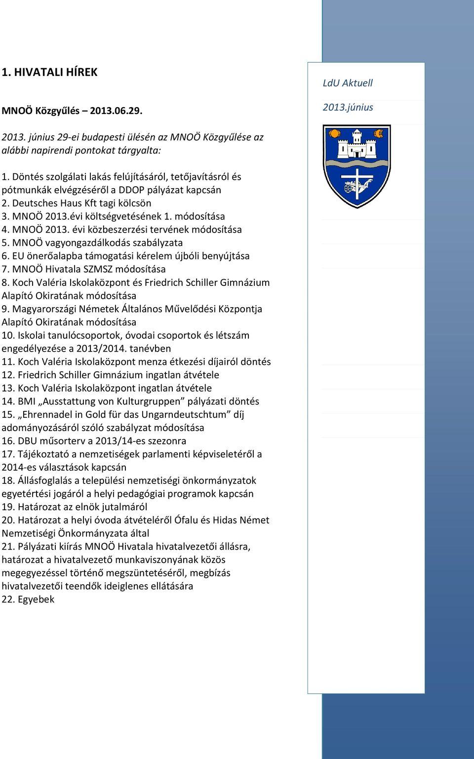 MNOÖ vagyongazdálkodás szabályzata 6. EU önerőalapba támogatási kérelem újbóli benyújtása 7. MNOÖ Hivatala SZMSZ módosítása 8.