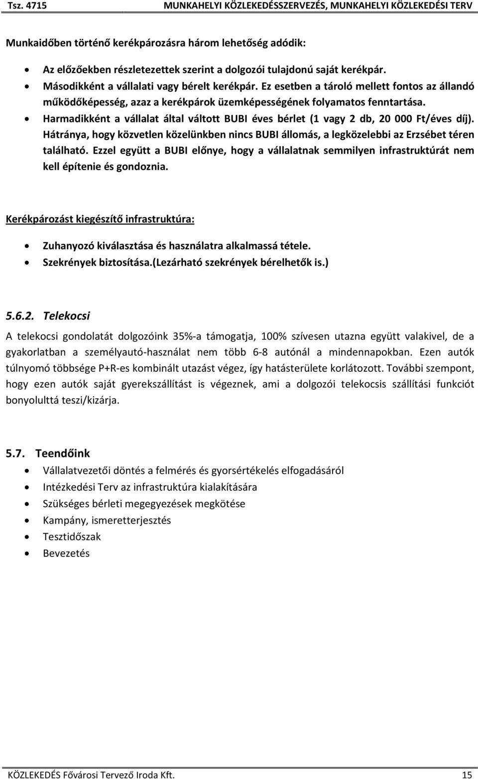 Harmadikként a vállalat által váltott BUBI éves bérlet (1 vagy 2 db, 20 000 Ft/éves díj). Hátránya, hogy közvetlen közelünkben nincs BUBI állomás, a legközelebbi az Erzsébet téren található.