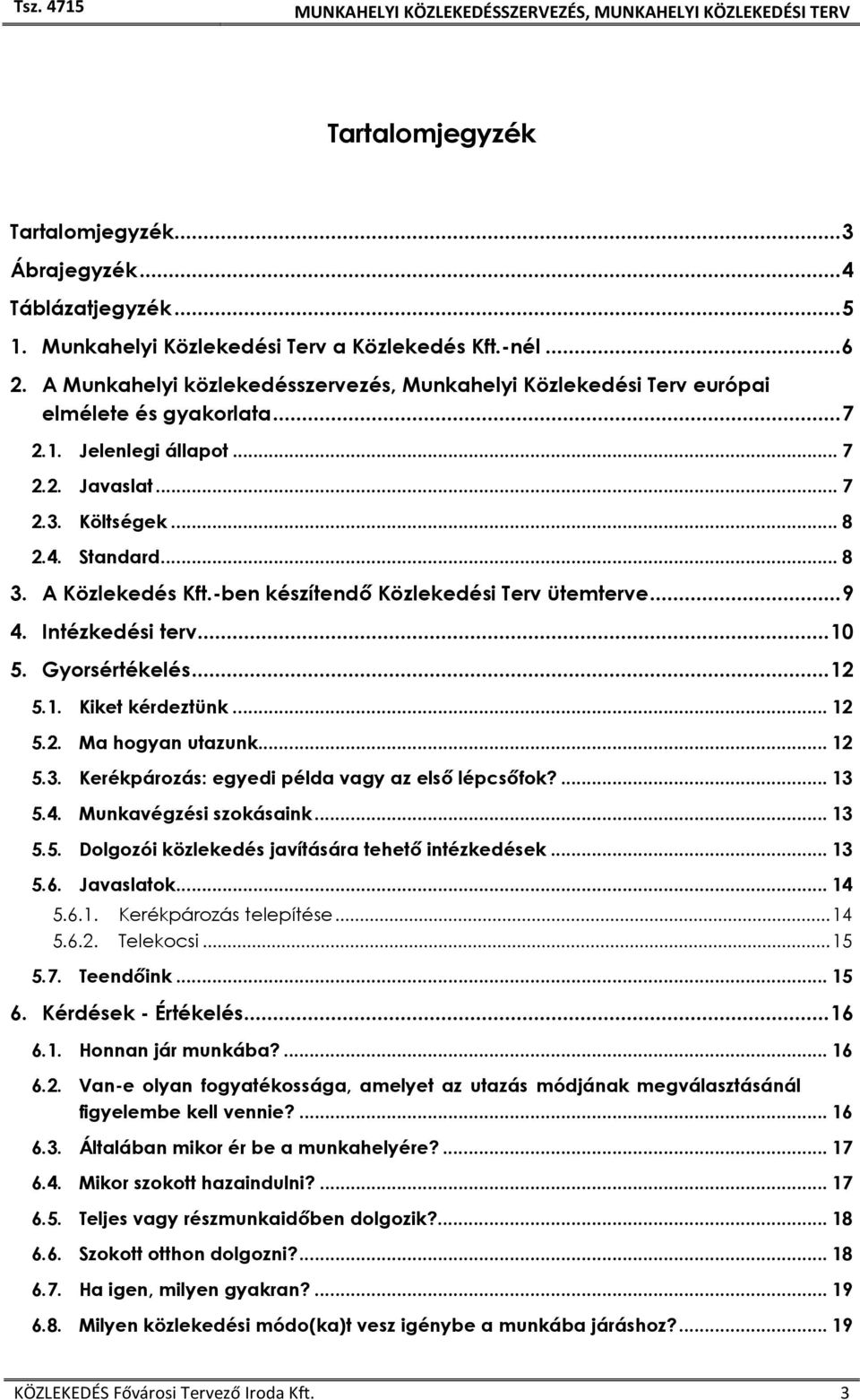 A Közlekedés Kft.-ben készítendı Közlekedési Terv ütemterve... 9 4. Intézkedési terv... 10 5. Gyorsértékelés... 12 5.1. Kiket kérdeztünk... 12 5.2. Ma hogyan utazunk... 12 5.3.
