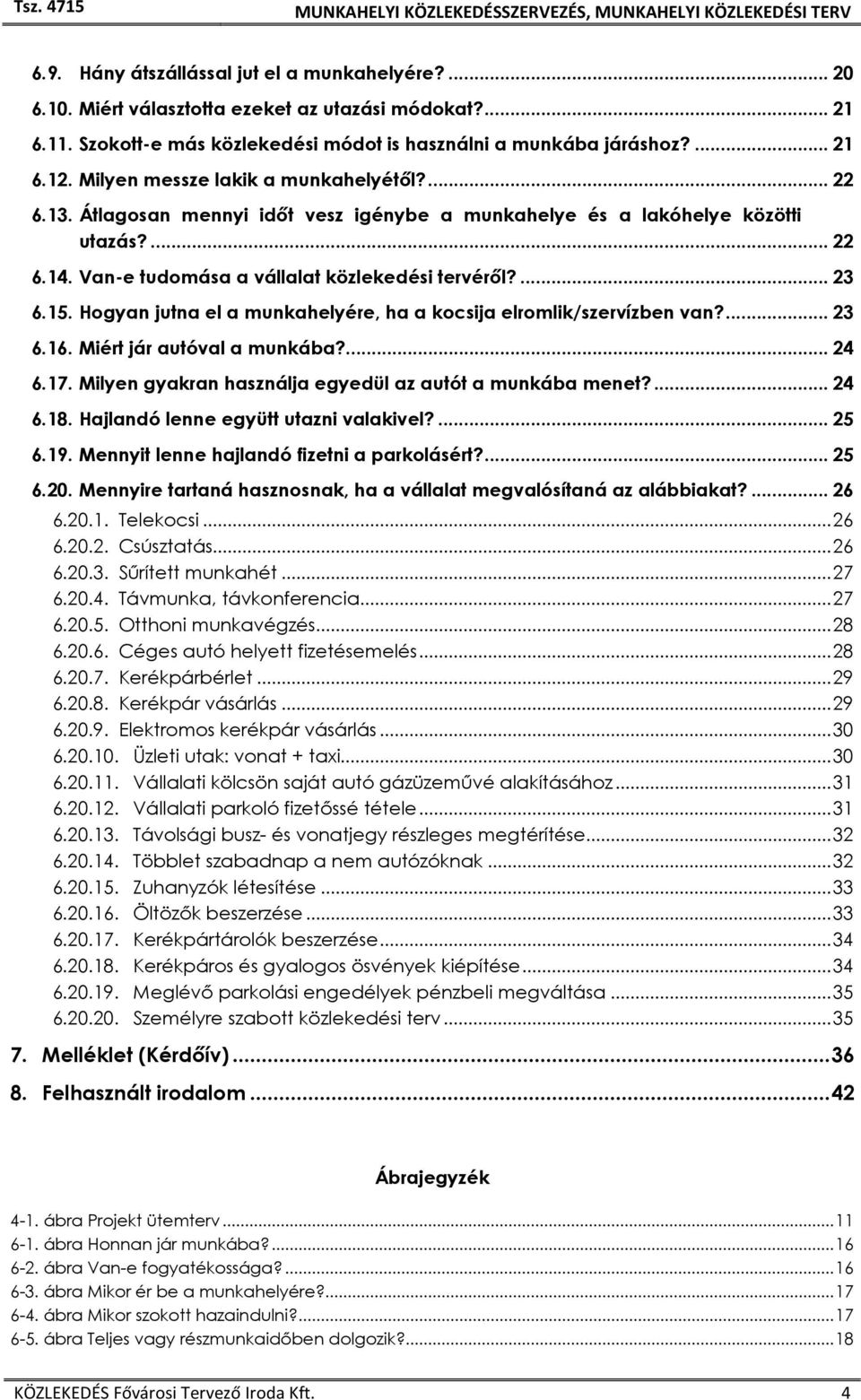 Hogyan jutna el a munkahelyére, ha a kocsija elromlik/szervízben van?... 23 6.16. Miért jár autóval a munkába?... 24 6.17. Milyen gyakran használja egyedül az autót a munkába menet?... 24 6.18.