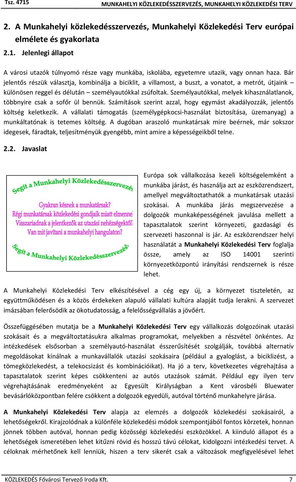 Bár jelentős részük választja, kombinálja a biciklit, a villamost, a buszt, a vonatot, a metrót, útjaink különösen reggel és délután személyautókkal zsúfoltak.
