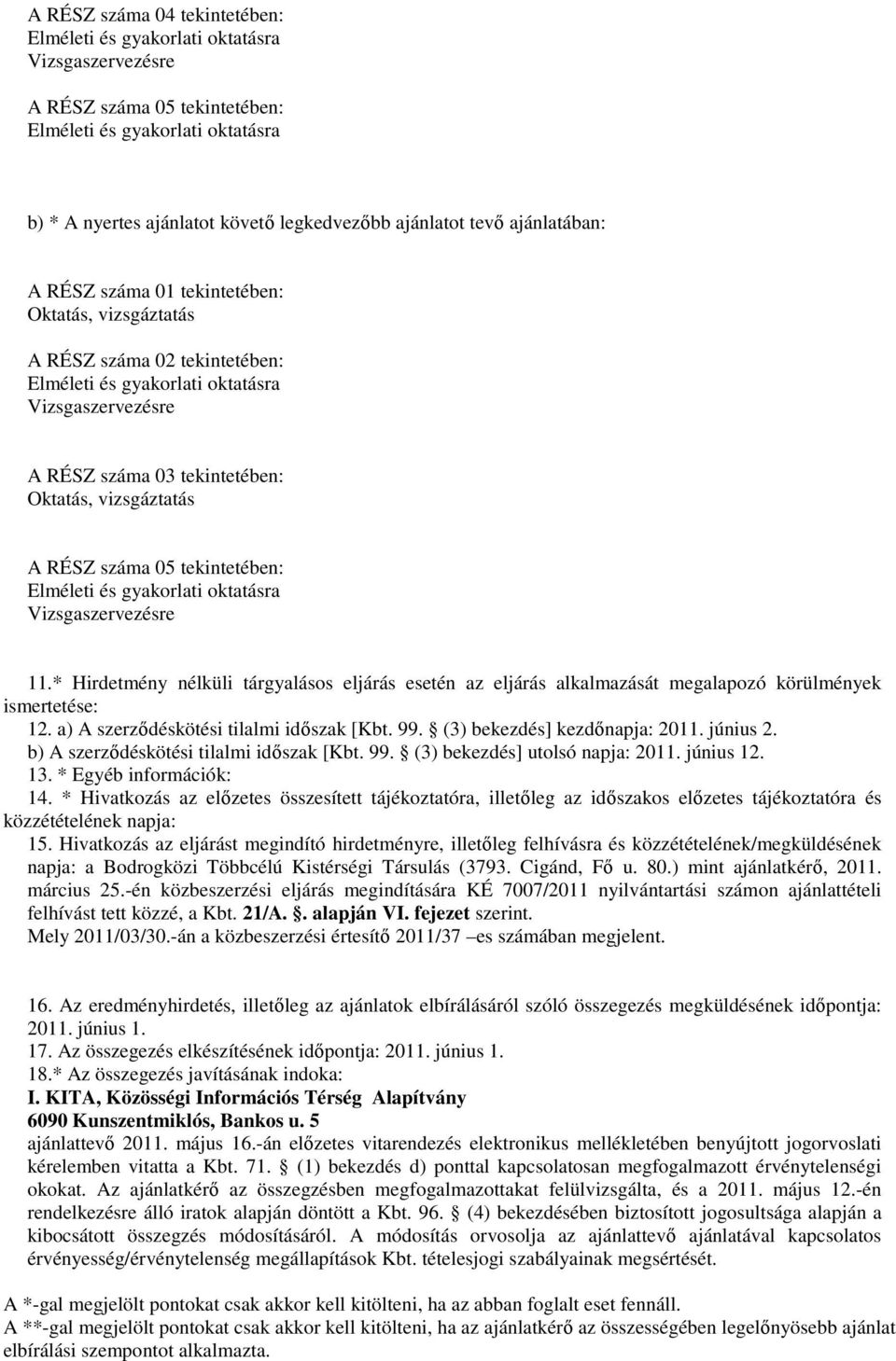 * Hirdetmény nélküli tárgyalásos eljárás esetén az eljárás alkalmazását megalapozó körülmények ismertetése: 12. a) A szerződéskötési tilalmi időszak [Kbt. 99. (3) bekezdés] kezdőnapja: 2011. június 2.