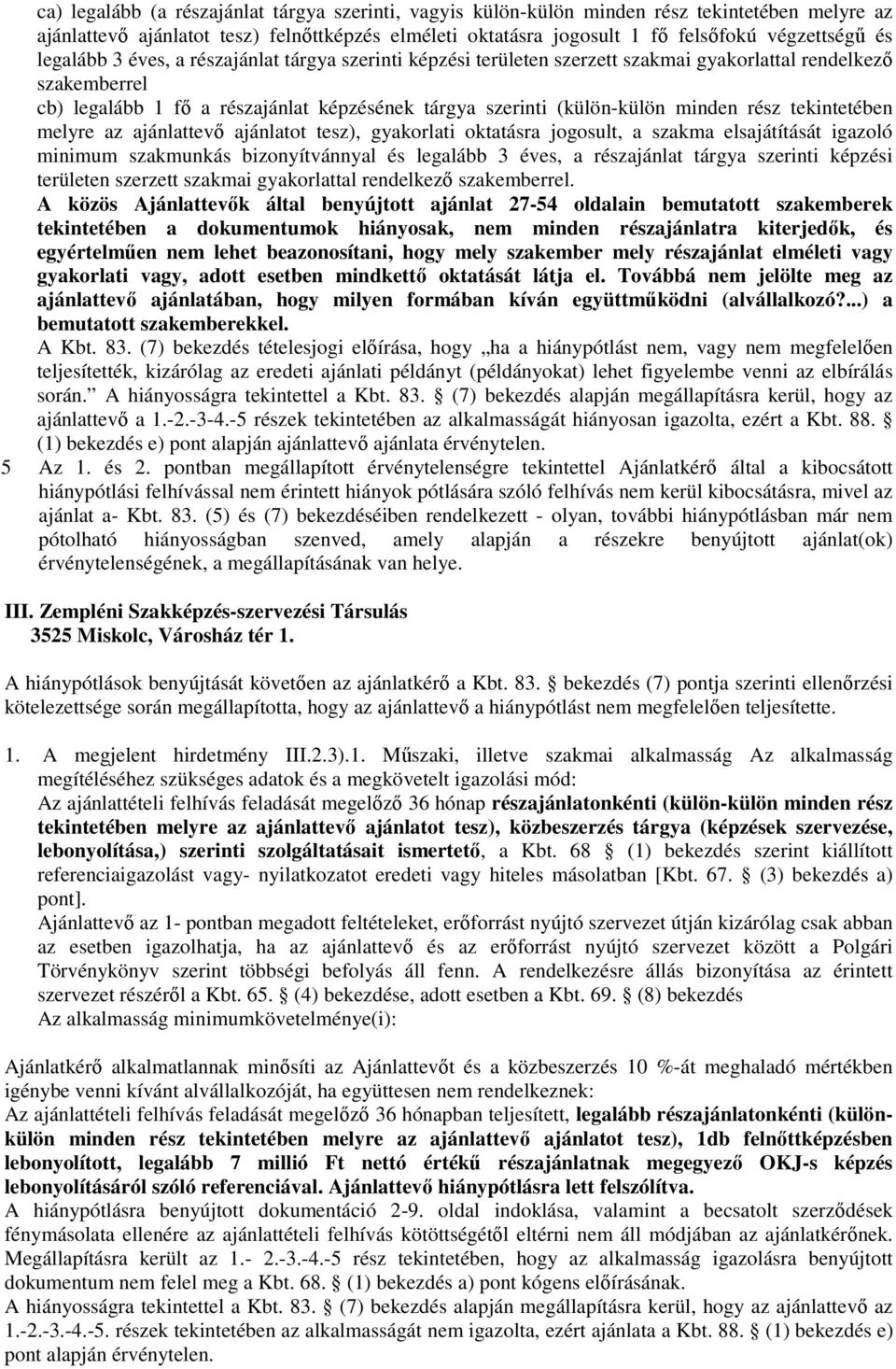 rész tekintetében melyre az ajánlattevő ajánlatot tesz), gyakorlati oktatásra jogosult, a szakma elsajátítását igazoló minimum szakmunkás bizonyítvánnyal és legalább 3 éves, a részajánlat tárgya