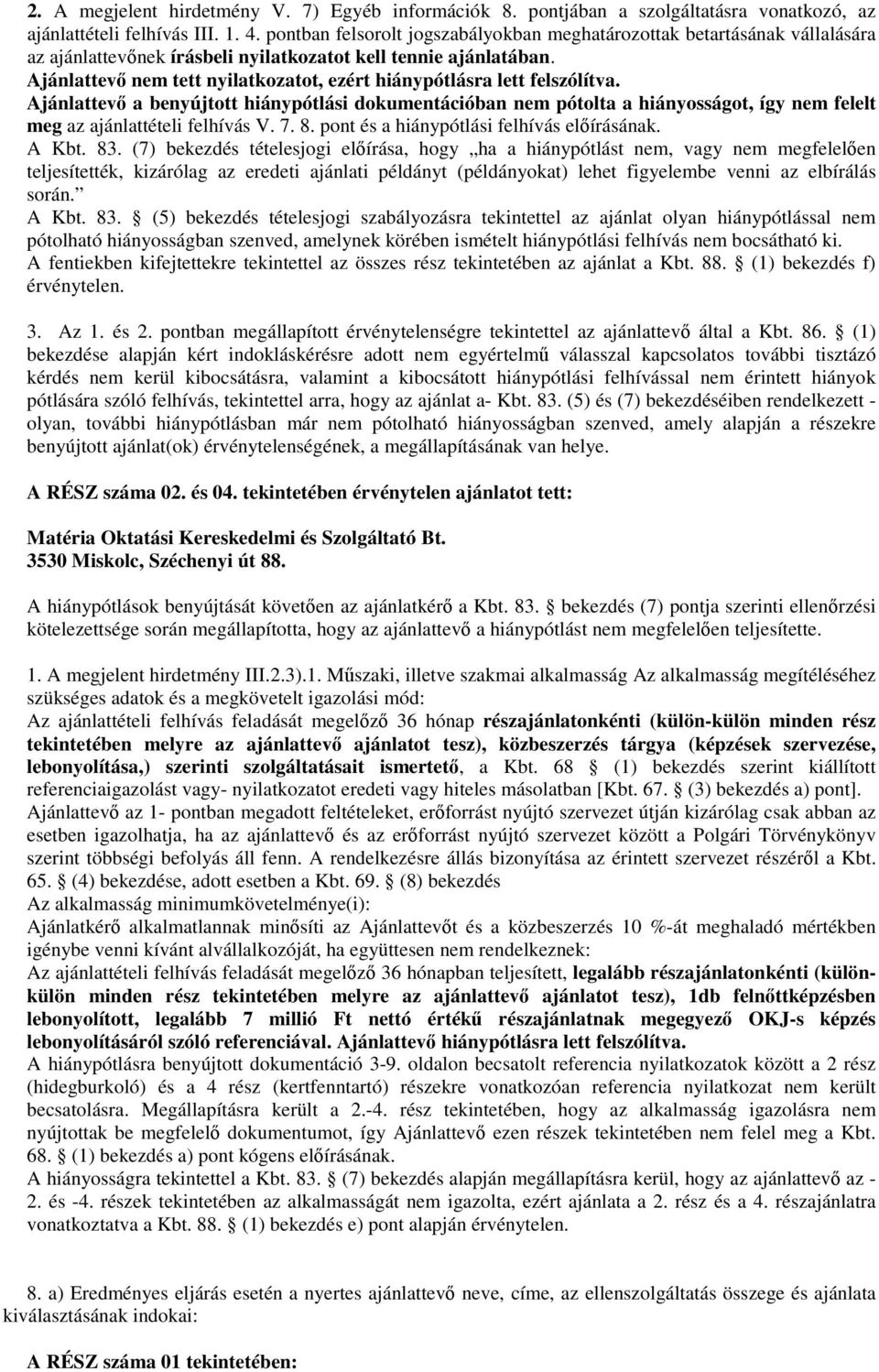 Ajánlattevő nem tett nyilatkozatot, ezért hiánypótlásra lett felszólítva.