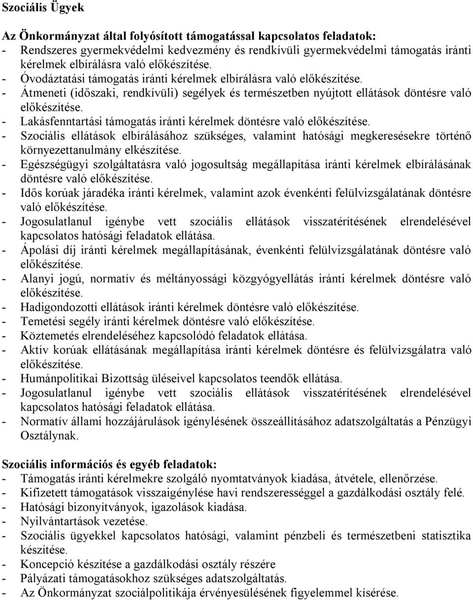 - Lakásfenntartási támogatás iránti kérelmek döntésre való előkészítése. - Szociális ellátások elbírálásához szükséges, valamint hatósági megkeresésekre történő környezettanulmány elkészítése.