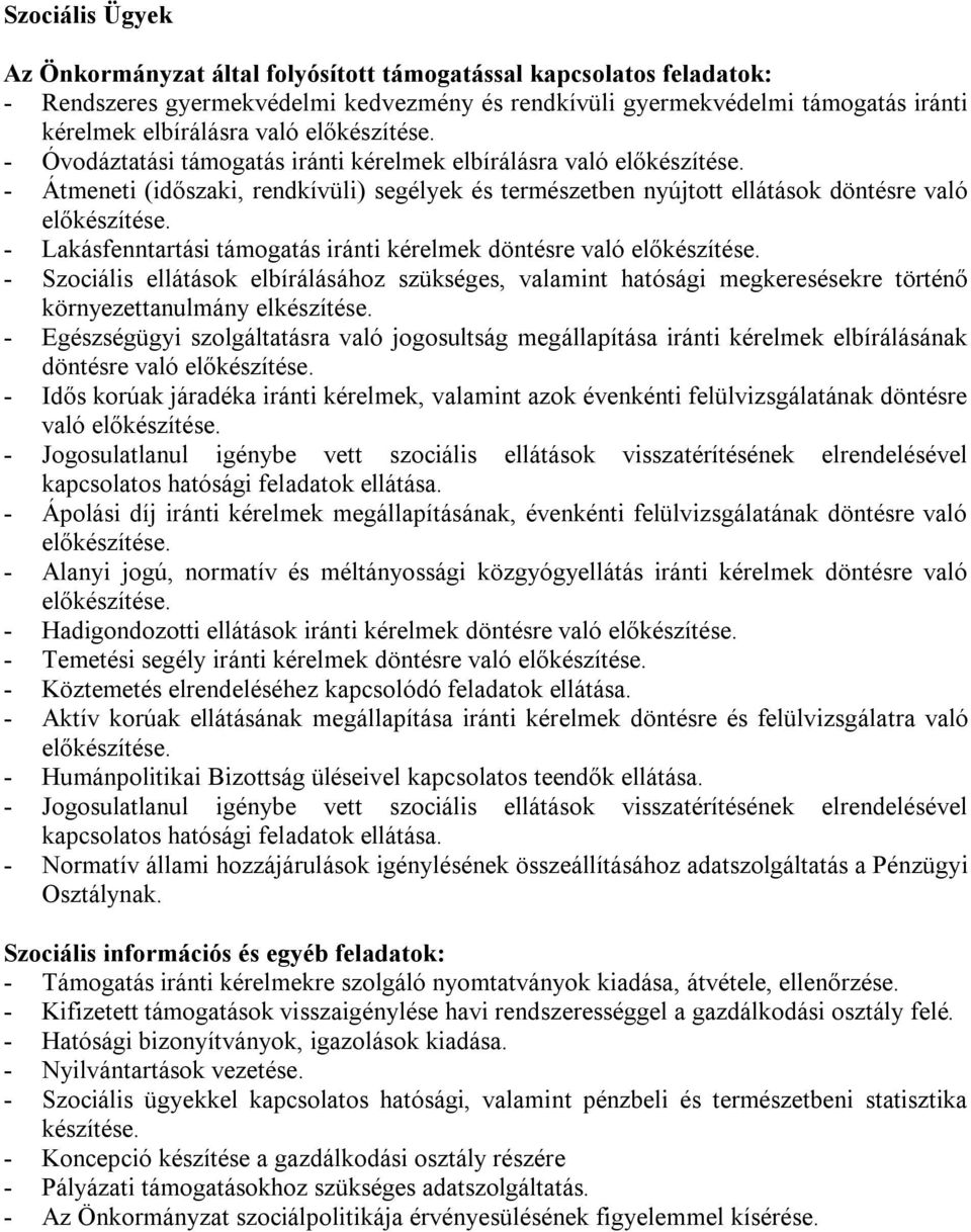 - Lakásfenntartási támogatás iránti kérelmek döntésre való előkészítése. - Szociális ellátások elbírálásához szükséges, valamint hatósági megkeresésekre történő környezettanulmány elkészítése.