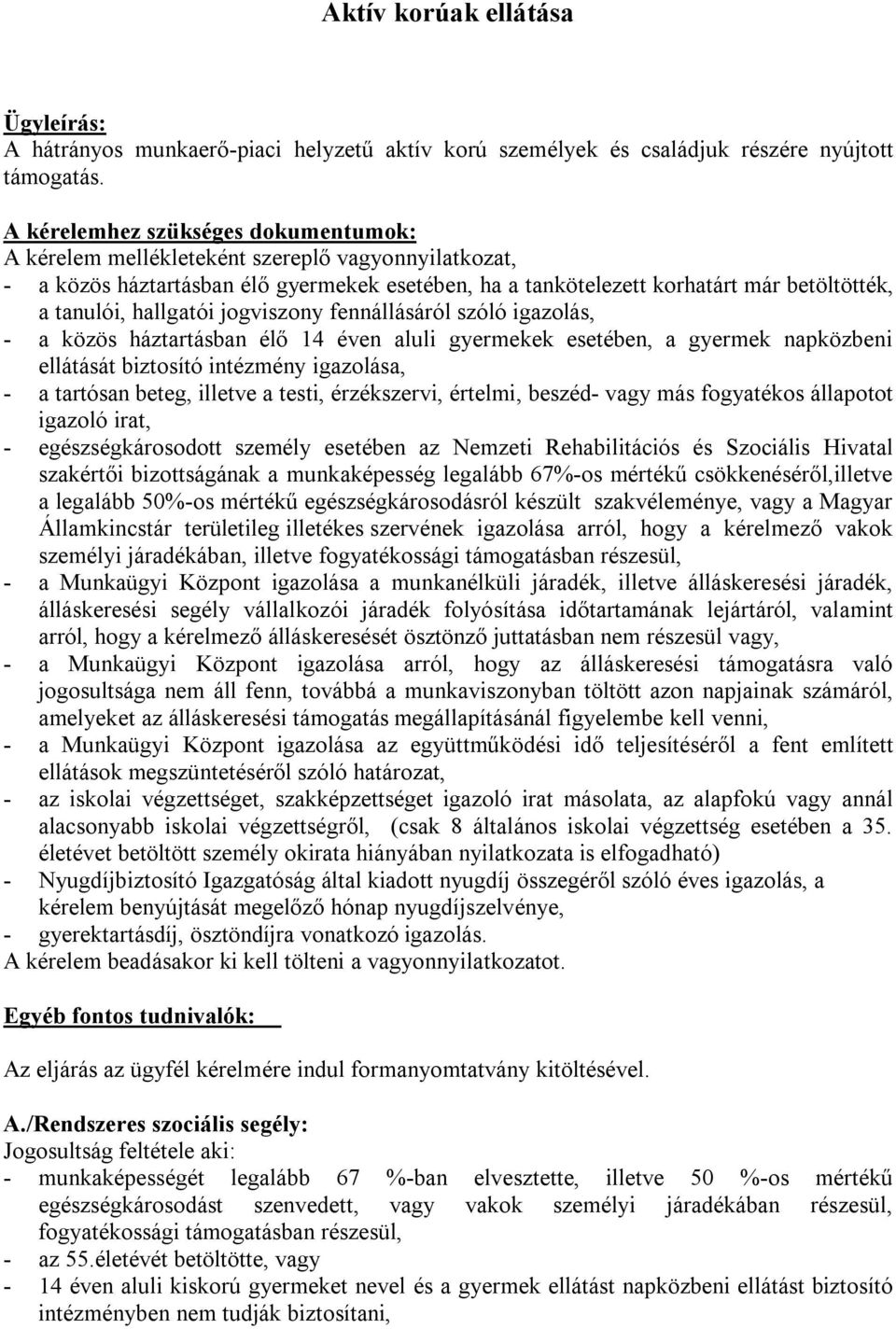 hallgatói jogviszony fennállásáról szóló igazolás, - a közös háztartásban élő 14 éven aluli gyermekek esetében, a gyermek napközbeni ellátását biztosító intézmény igazolása, - a tartósan beteg,