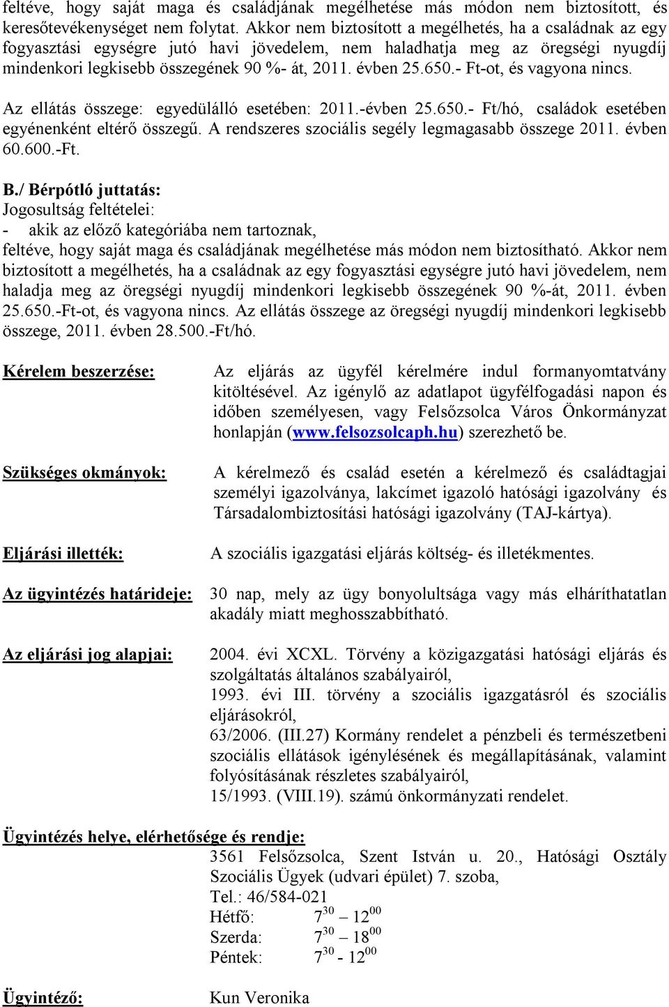 - Ft-ot, és vagyona nincs. Az ellátás összege: egyedülálló esetében: 2011.-évben 25.650.- Ft/hó, családok esetében egyénenként eltérő összegű. A rendszeres szociális segély legmagasabb összege 2011.