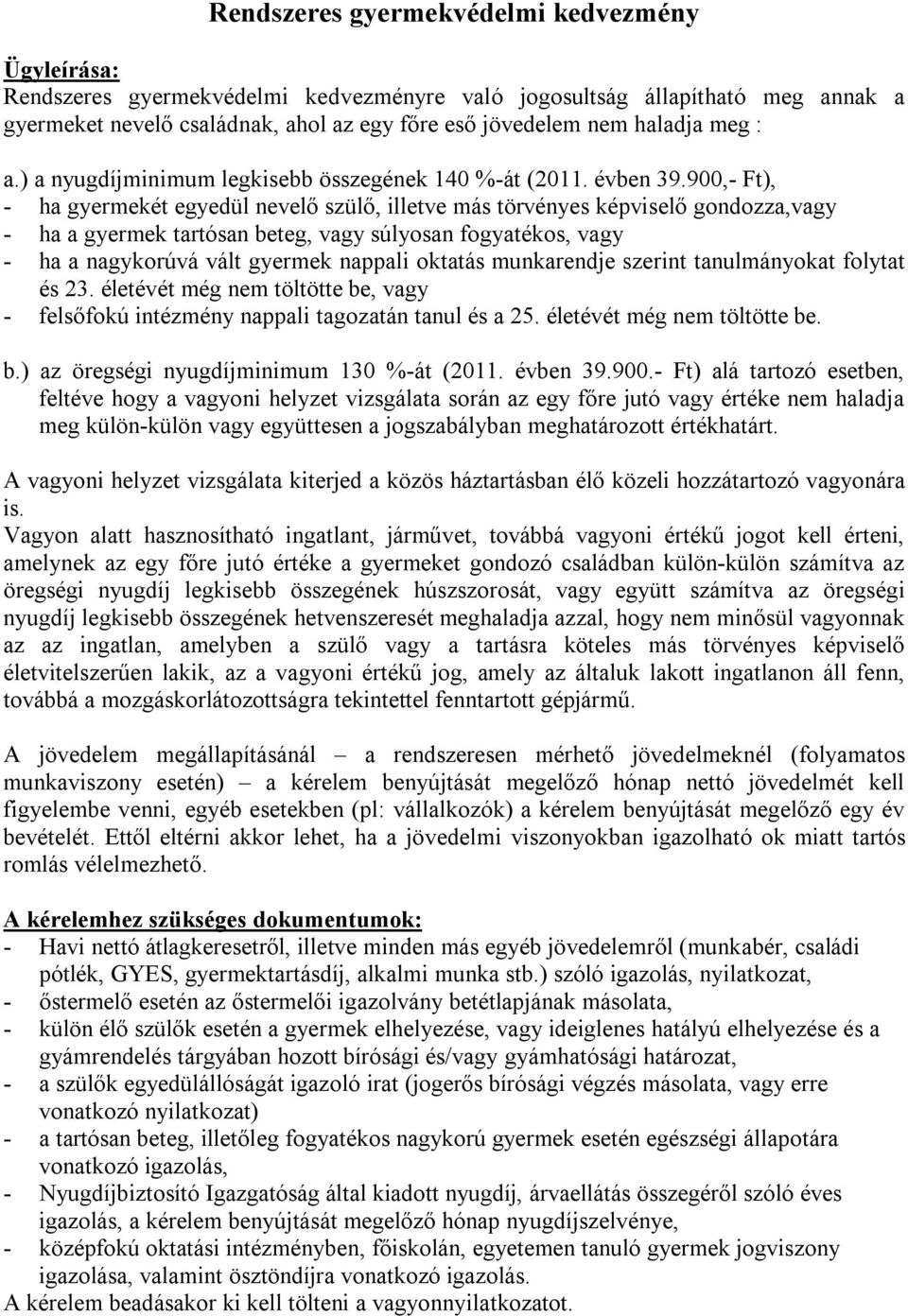 900,- Ft), - ha gyermekét egyedül nevelő szülő, illetve más törvényes képviselő gondozza,vagy - ha a gyermek tartósan beteg, vagy súlyosan fogyatékos, vagy - ha a nagykorúvá vált gyermek nappali