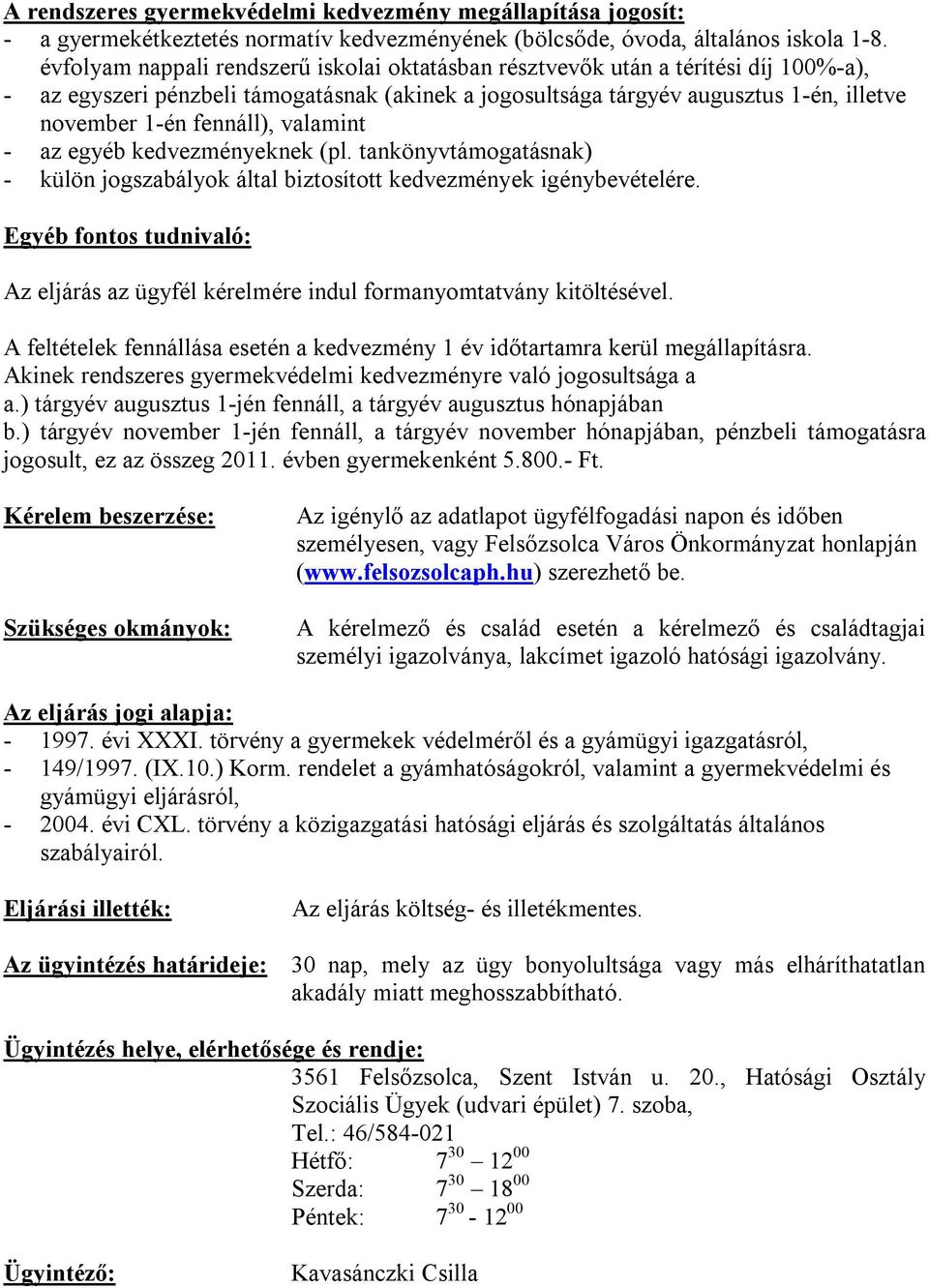 fennáll), valamint - az egyéb kedvezményeknek (pl. tankönyvtámogatásnak) - külön jogszabályok által biztosított kedvezmények igénybevételére.