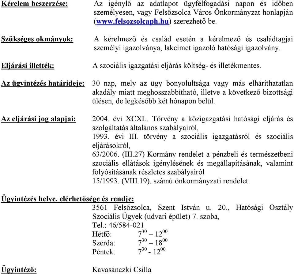 Az ügyintézés határideje: 30 nap, mely az ügy bonyolultsága vagy más elháríthatatlan akadály miatt meghosszabbítható, illetve a következő bizottsági ülésen, de legkésőbb két hónapon belül.