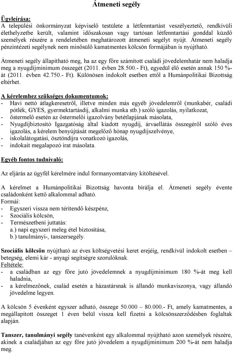 Átmeneti segély állapítható meg, ha az egy főre számított családi jövedelemhatár nem haladja meg a nyugdíjminimum összegét (2011. évben 28.500.- Ft), egyedül élő esetén annak 150 %- át (2011.