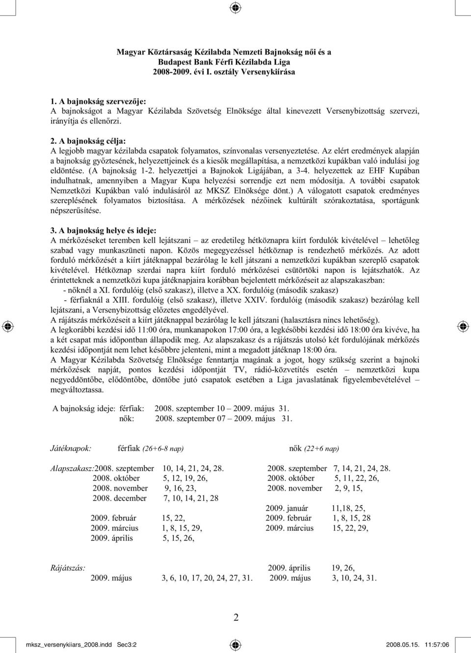 A bajnokság célja: A legjobb magyar kézilabda csapatok folyamatos, színvonalas versenyeztetése.