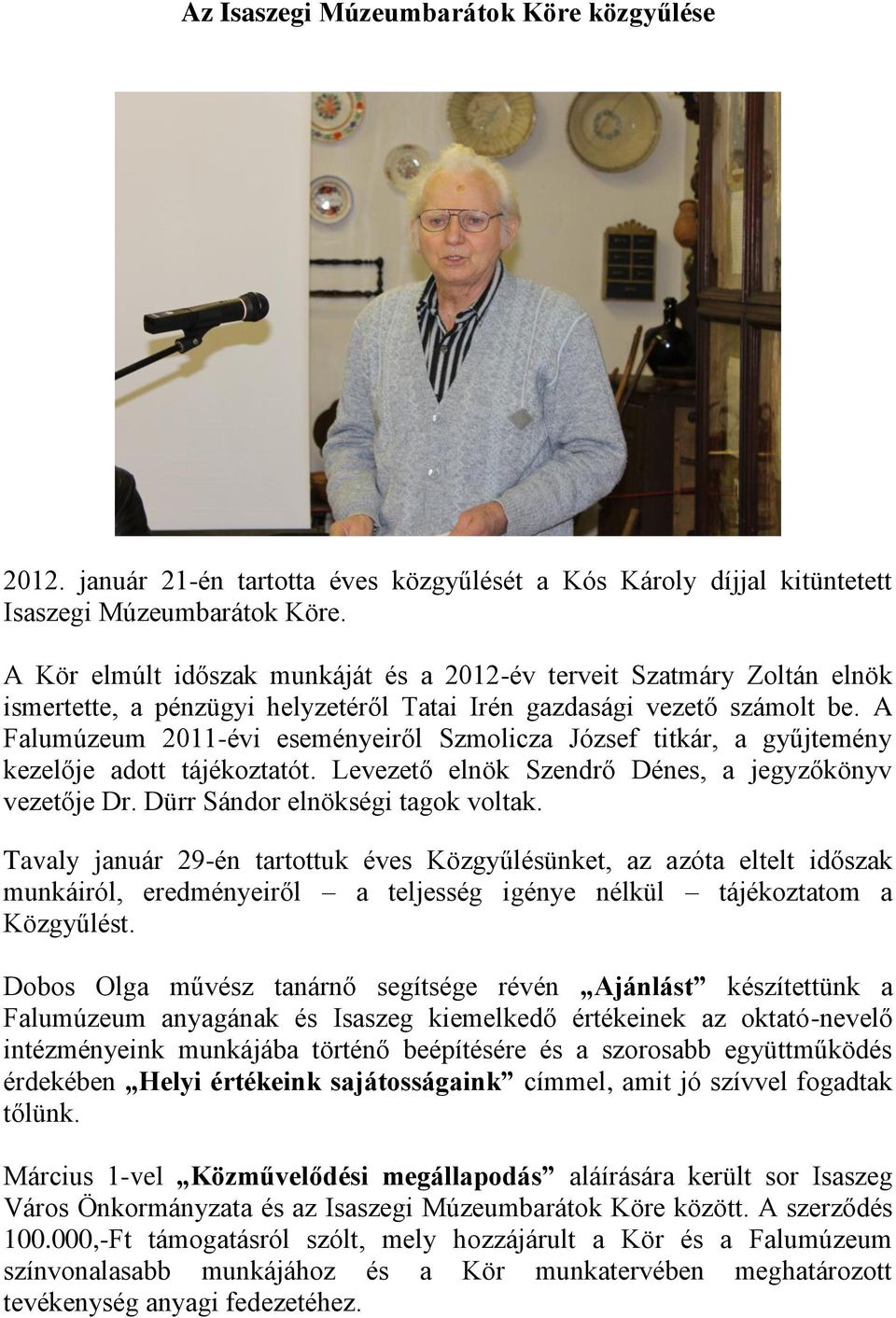 A Falumúzeum 2011-évi eseményeiről Szmolicza József titkár, a gyűjtemény kezelője adott tájékoztatót. Levezető elnök Szendrő Dénes, a jegyzőkönyv vezetője Dr. Dürr Sándor elnökségi tagok voltak.