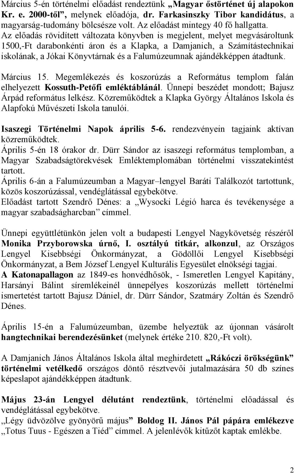 Az előadás rövidített változata könyvben is megjelent, melyet megvásároltunk 1500,-Ft darabonkénti áron és a Klapka, a Damjanich, a Számítástechnikai iskolának, a Jókai Könyvtárnak és a Falumúzeumnak