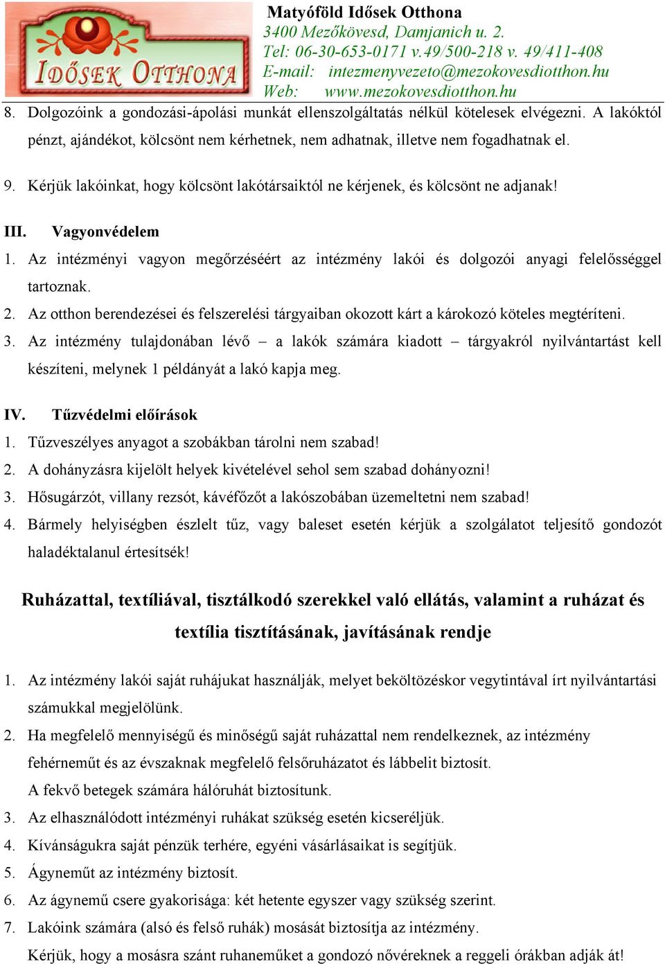 Az intézményi vagyon megőrzéséért az intézmény lakói és dolgozói anyagi felelősséggel tartoznak. 2. Az otthon berendezései és felszerelési tárgyaiban okozott kárt a károkozó köteles megtéríteni. 3.