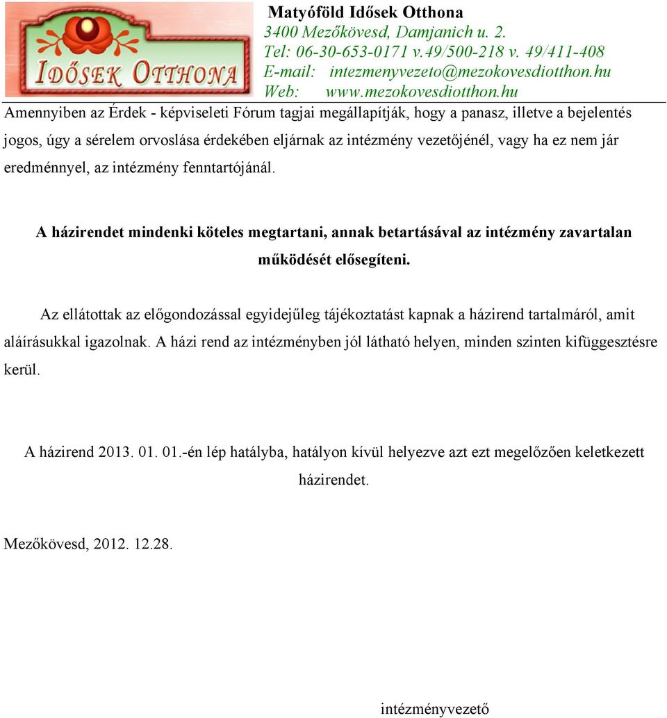 Az ellátottak az előgondozással egyidejűleg tájékoztatást kapnak a házirend tartalmáról, amit aláírásukkal igazolnak.