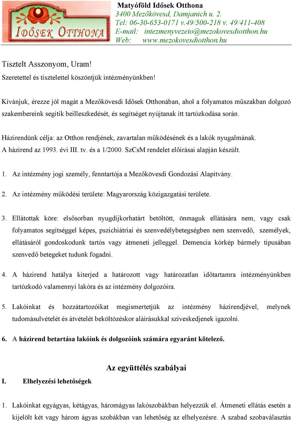 Házirendünk célja: az Otthon rendjének, zavartalan működésének és a lakók nyugalmának. A házirend az 1993. évi III. tv. és a 1/2000. SzCsM rendelet előírásai alapján készült. 1. Az intézmény jogi személy, fenntartója a Mezőkövesdi Gondozási Alapítvány.