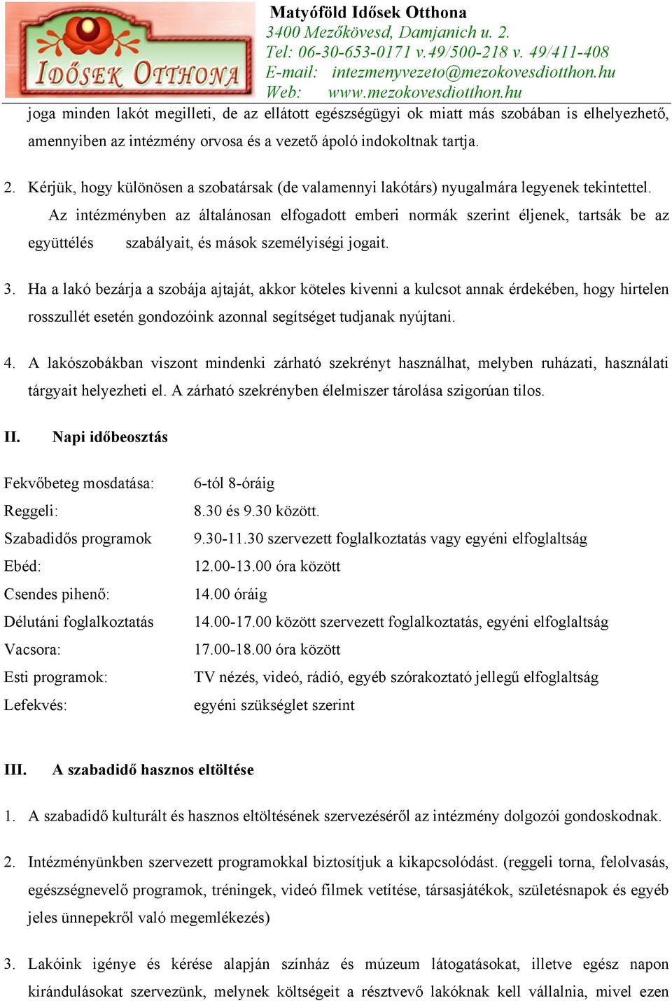 Az intézményben az általánosan elfogadott emberi normák szerint éljenek, tartsák be az együttélés szabályait, és mások személyiségi jogait. 3.