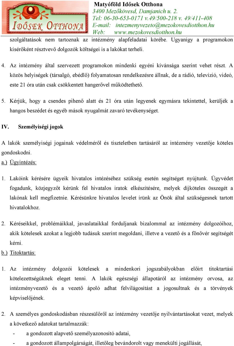 A közös helyiségek (társalgó, ebédlő) folyamatosan rendelkezésre állnak, de a rádió, televízió, videó, este 21 óra után csak csökkentett hangerővel működtethető. 5.