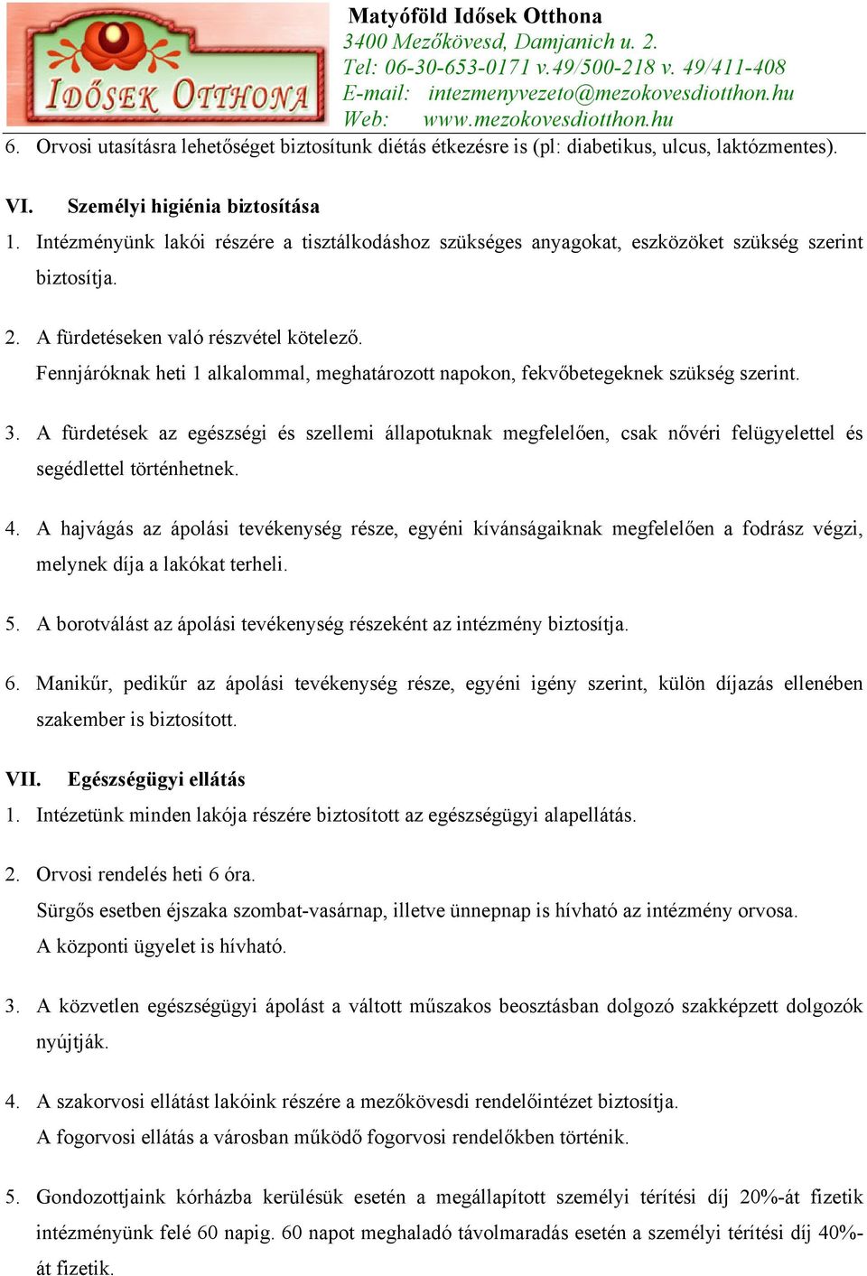 Fennjáróknak heti 1 alkalommal, meghatározott napokon, fekvőbetegeknek szükség szerint. 3.