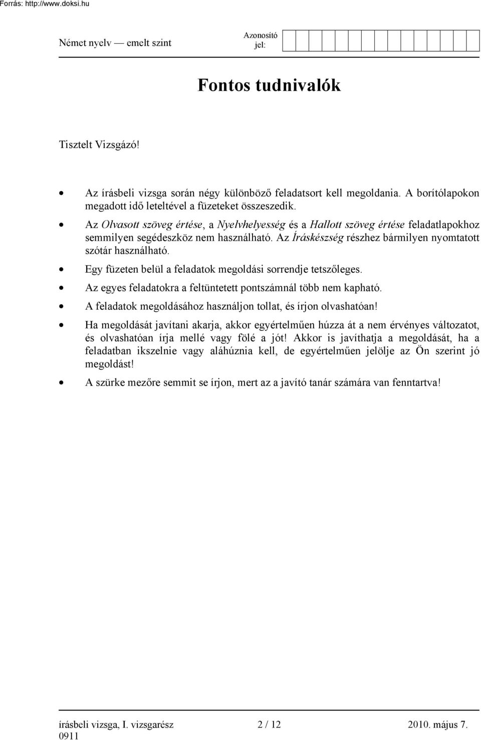 Egy füzeten belül a feladatok megoldási sorrendje tetszőleges. Az egyes feladatokra a feltüntetett pontszámnál több nem kapható. A feladatok megoldásához használjon tollat, és írjon olvashatóan!