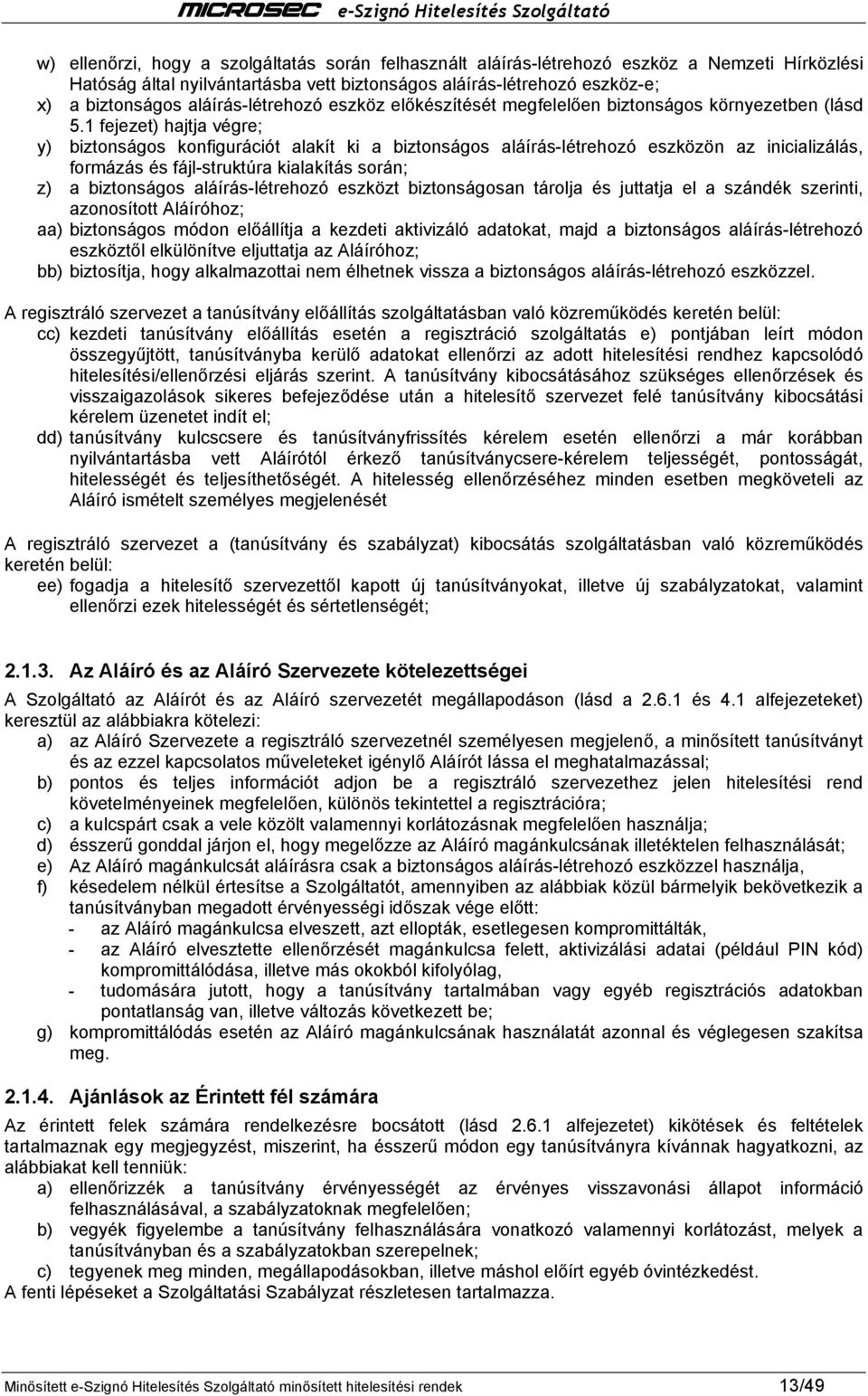 1 fejezet) hajtja végre; y) biztonságos konfigurációt alakít ki a biztonságos aláírás-létrehozó eszközön az inicializálás, formázás és fájl-struktúra kialakítás során; z) a biztonságos