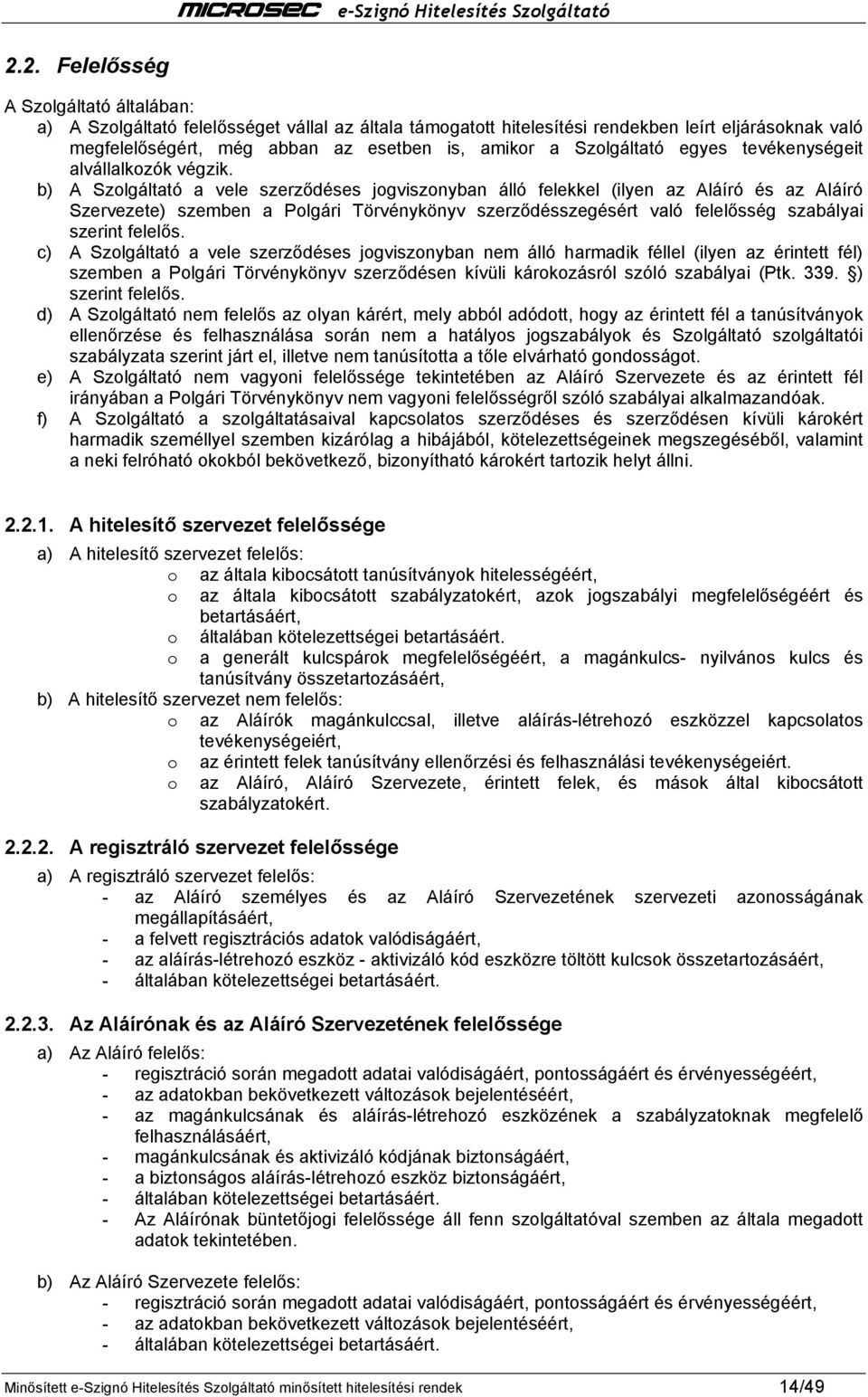 b) A Szolgáltató a vele szerződéses jogviszonyban álló felekkel (ilyen az Aláíró és az Aláíró Szervezete) szemben a Polgári Törvénykönyv szerződésszegésért való felelősség szabályai szerint felelős.