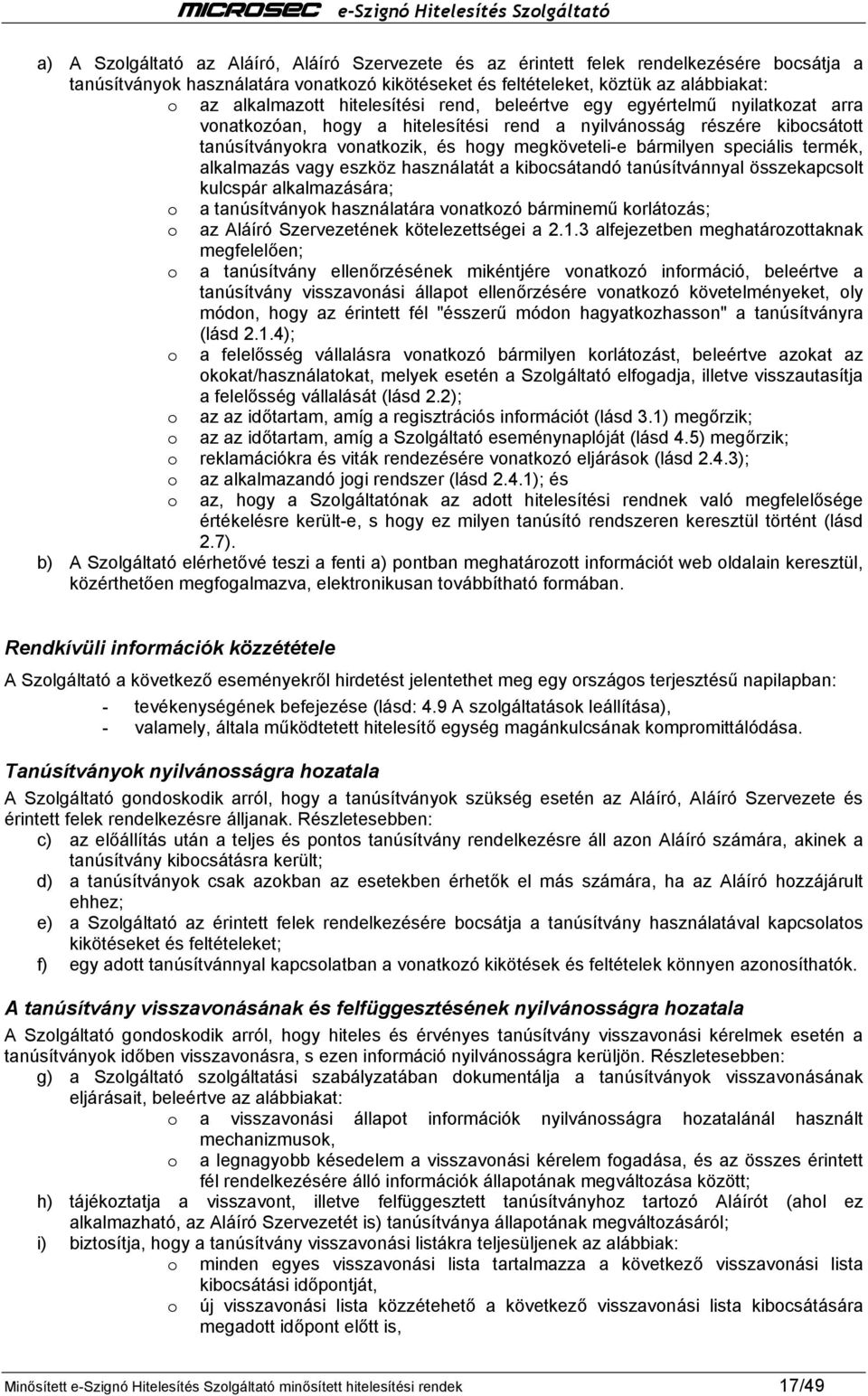 speciális termék, alkalmazás vagy eszköz használatát a kibocsátandó tanúsítvánnyal összekapcsolt kulcspár alkalmazására; o a tanúsítványok használatára vonatkozó bárminemű korlátozás; o az Aláíró