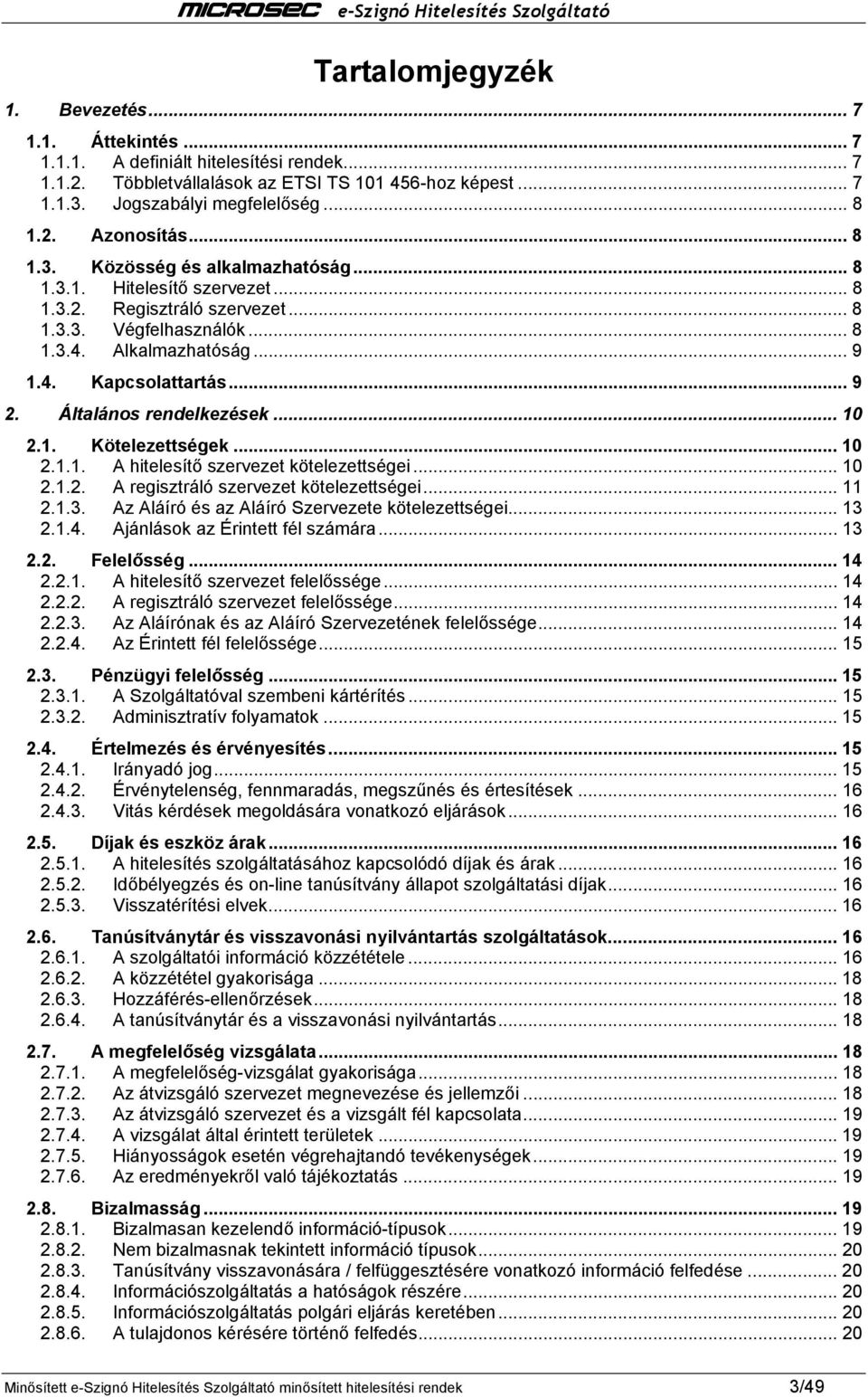 Általános rendelkezések... 10 2.1. Kötelezettségek... 10 2.1.1. A hitelesítő szervezet kötelezettségei... 10 2.1.2. A regisztráló szervezet kötelezettségei... 11 2.1.3.