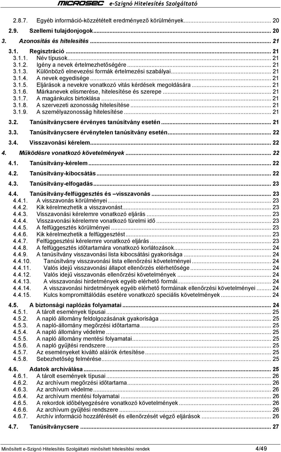 Márkanevek elismerése, hitelesítése és szerepe... 21 3.1.7. A magánkulcs birtoklása... 21 3.1.8. A szervezeti azonosság hitelesítése... 21 3.1.9. A személyazonosság hitelesítése... 21 3.2. Tanúsítványcsere érvényes tanúsítvány esetén.