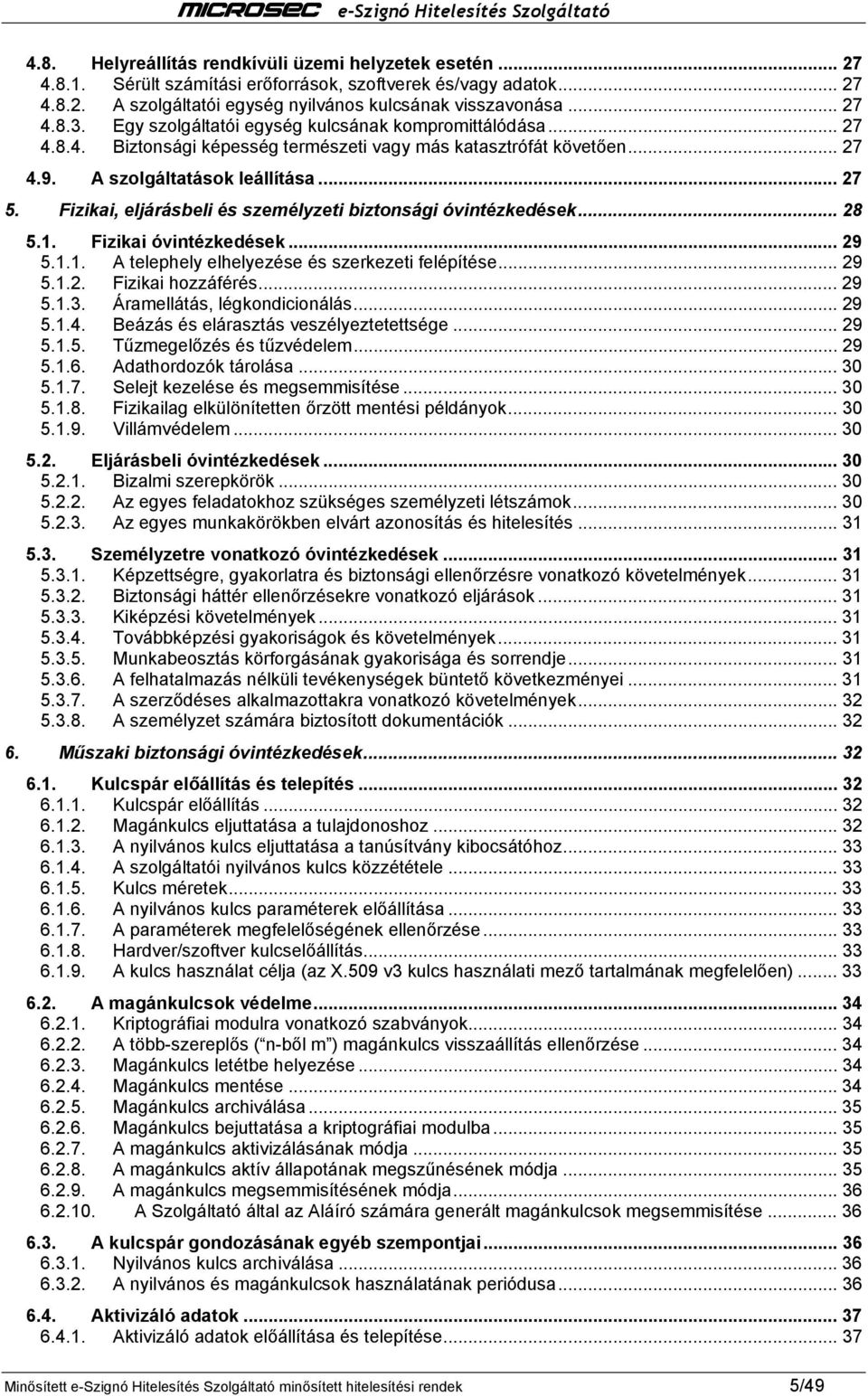 Fizikai, eljárásbeli és személyzeti biztonsági óvintézkedések... 28 5.1. Fizikai óvintézkedések... 29 5.1.1. A telephely elhelyezése és szerkezeti felépítése... 29 5.1.2. Fizikai hozzáférés... 29 5.1.3.