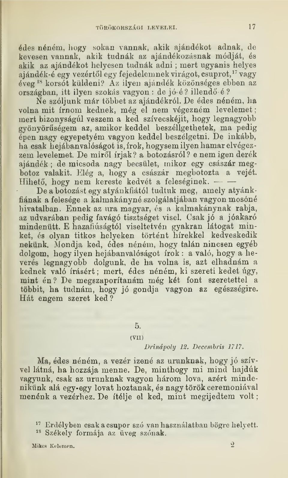 egy fejedelemnek virágot, csuprot,'' vagy éveg ^^ korsót küldeni? Az ilyen ajándék közönséges ebben az országban, itt ilyen szokás vagyon : de jó é? illend é? Ne szóljunk már többet az ajándékról.