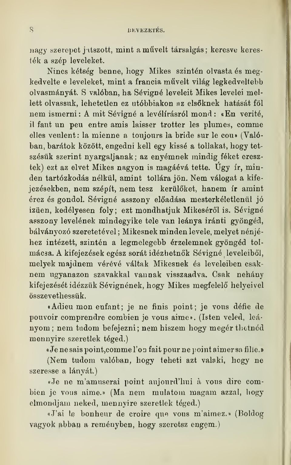 S valóban, ha Sévigné leveleit Mikes levelei mellett olvassuk, lehetetlen ez utóbbiakon ;iz elsknek hatását föl nem ismerni: A mit Sévigné a levélírásról mond : «En verité, il fant un peu entre amis