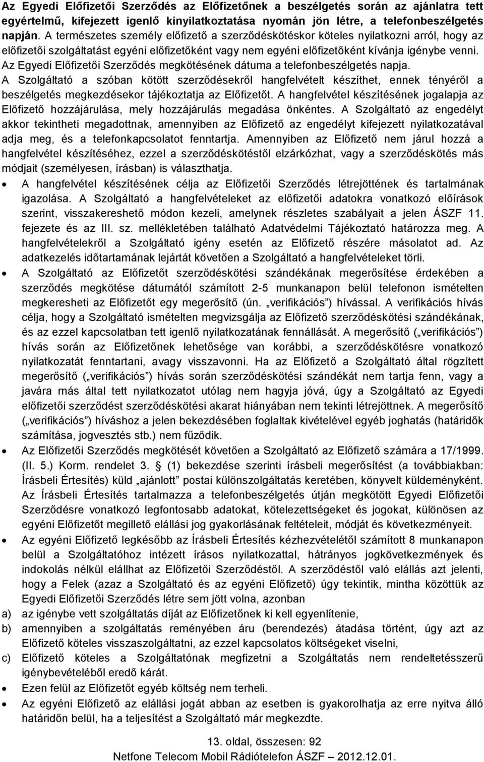 Az Egyedi Előfizetői Szerződés megkötésének dátuma a telefonbeszélgetés napja.