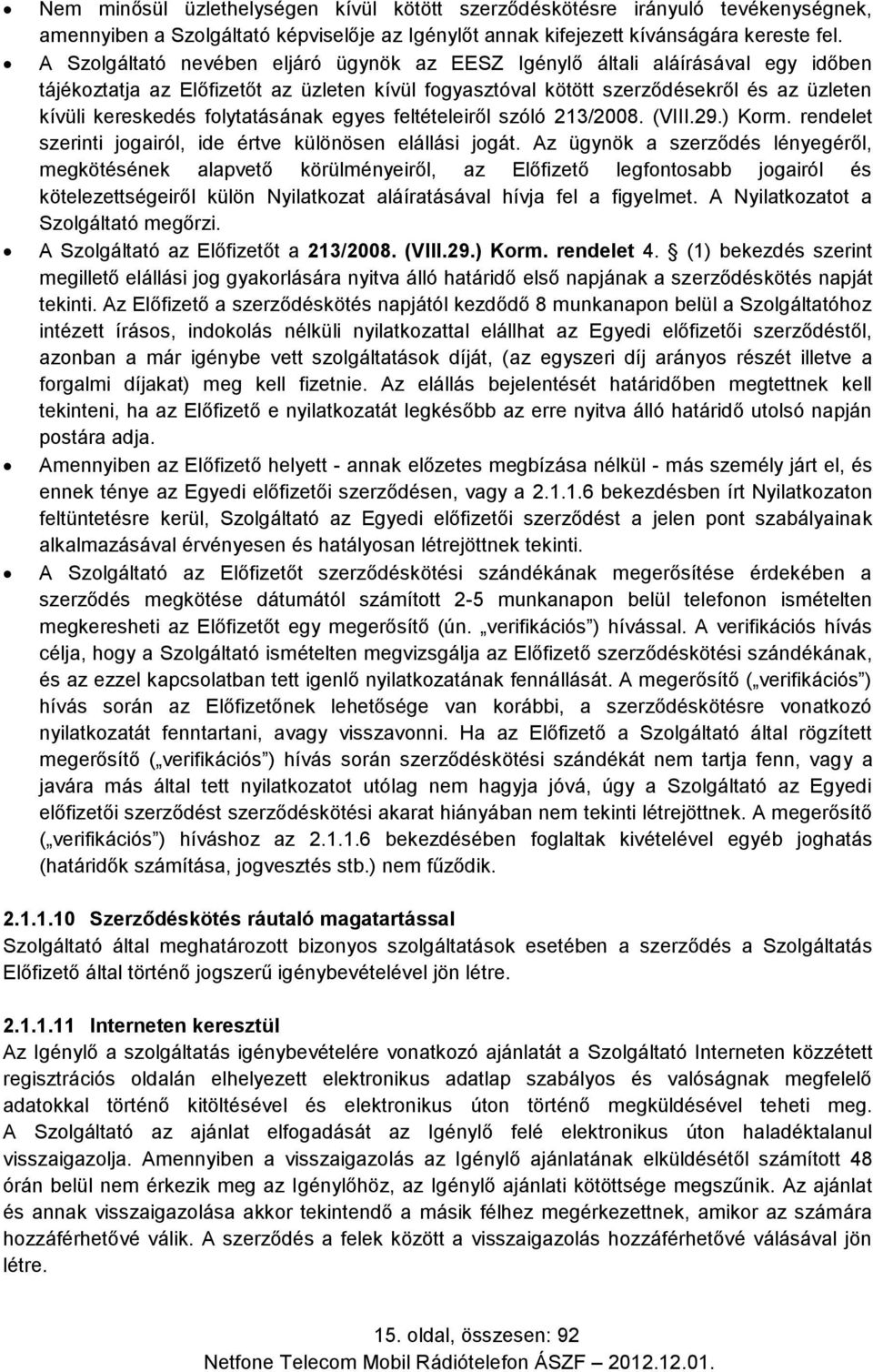 folytatásának egyes feltételeiről szóló 213/2008. (VIII.29.) Korm. rendelet szerinti jogairól, ide értve különösen elállási jogát.