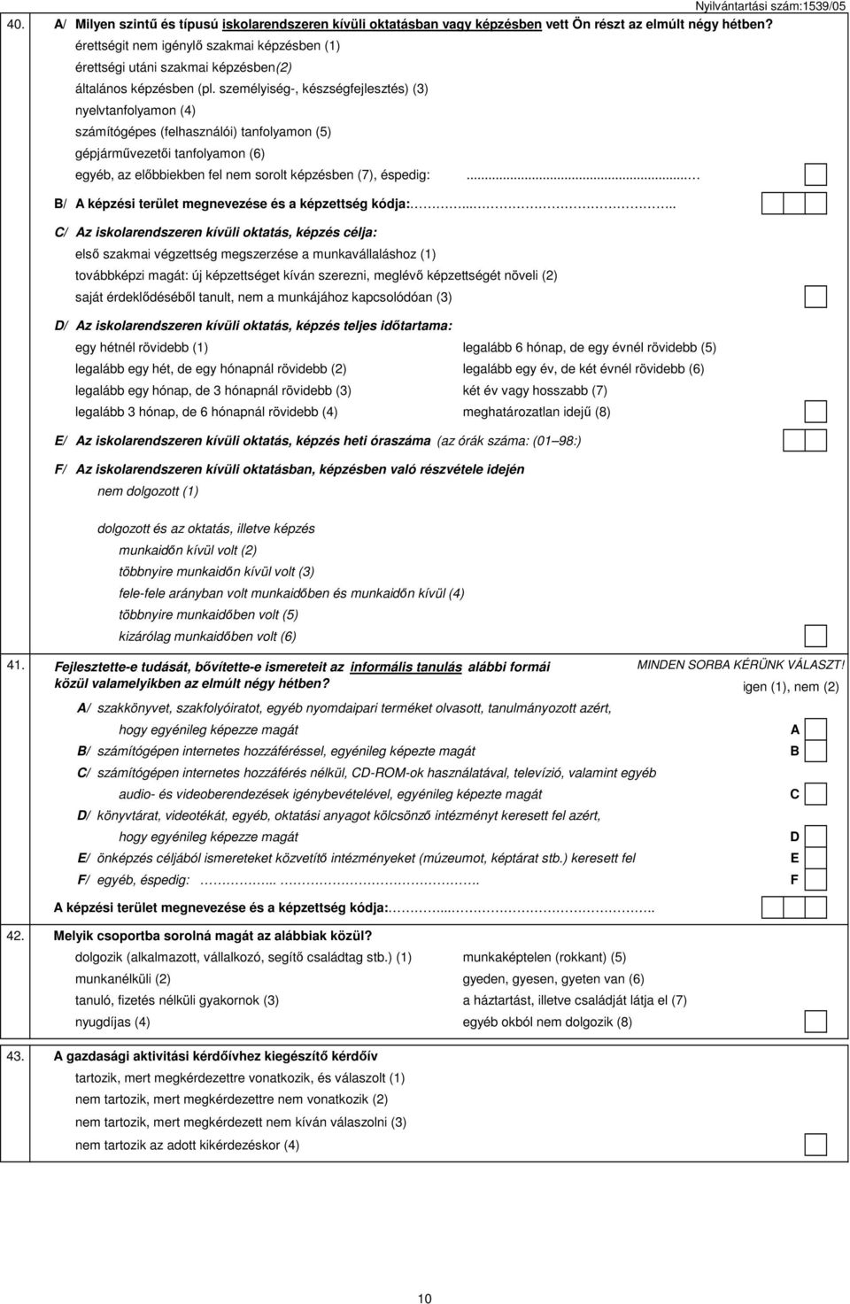 személyiség-, készségfejlesztés) (3) nyelvtanfolyamon (4) számítógépes (felhasználói) tanfolyamon (5) gépjárművezetői tanfolyamon (6) egyéb, az előbbiekben fel nem sorolt képzésben (7), éspedig:.