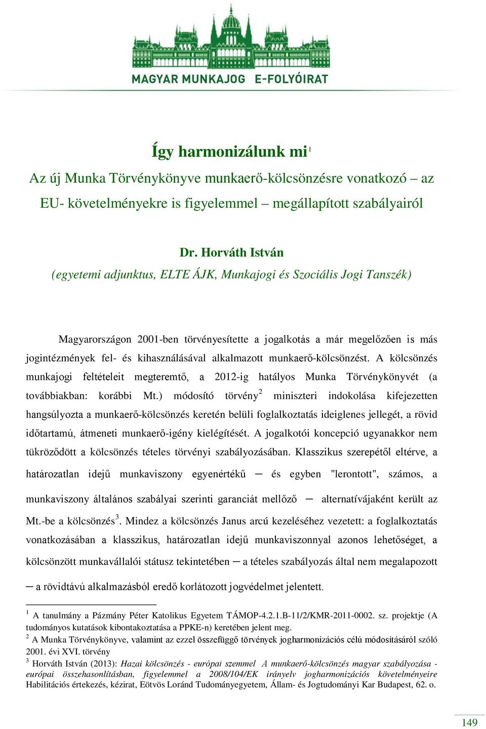 alkalmazott munkaerő-kölcsönzést. A kölcsönzés munkajogi feltételeit megteremtő, a 2012-ig hatályos Munka Törvénykönyvét (a továbbiakban: korábbi Mt.