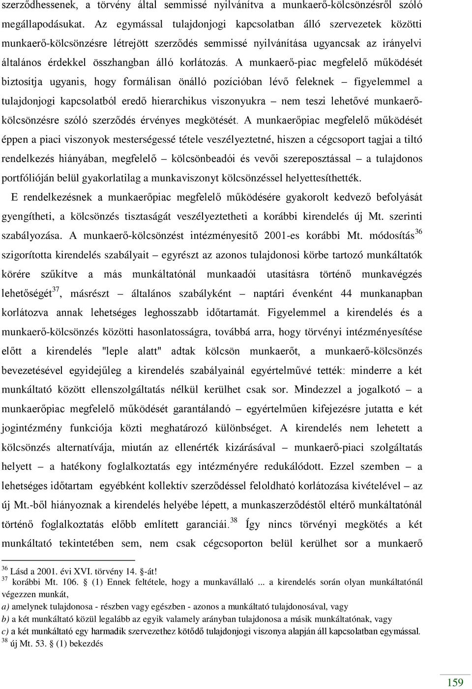 A munkaerő-piac megfelelő működését biztosítja ugyanis, hogy formálisan önálló pozícióban lévő feleknek figyelemmel a tulajdonjogi kapcsolatból eredő hierarchikus viszonyukra nem teszi lehetővé