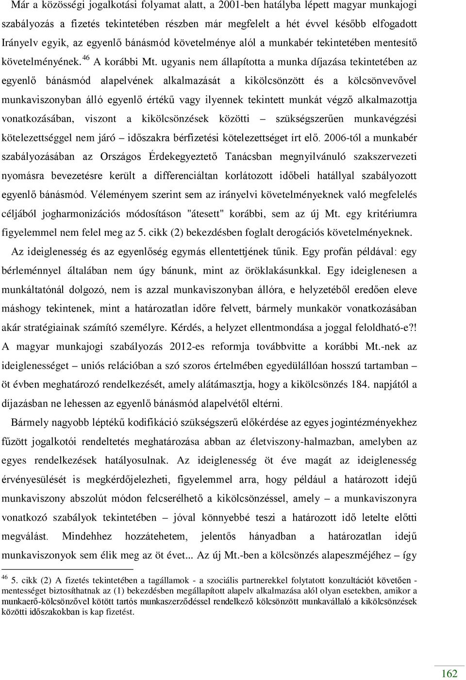 ugyanis nem állapította a munka díjazása tekintetében az egyenlő bánásmód alapelvének alkalmazását a kikölcsönzött és a kölcsönvevővel munkaviszonyban álló egyenlő értékű vagy ilyennek tekintett