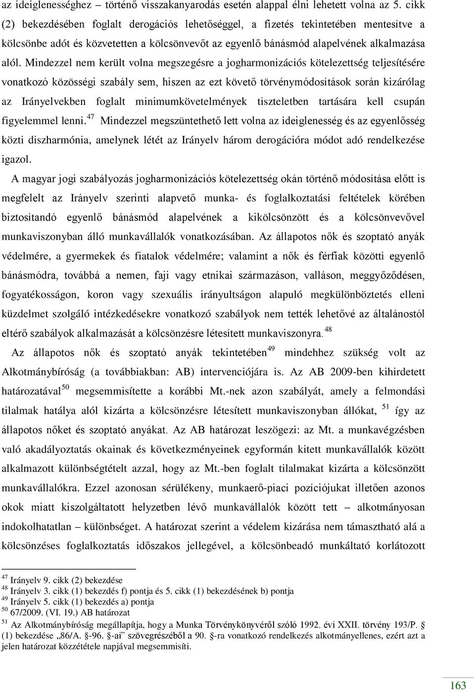 Mindezzel nem került volna megszegésre a jogharmonizációs kötelezettség teljesítésére vonatkozó közösségi szabály sem, hiszen az ezt követő törvénymódosítások során kizárólag az Irányelvekben foglalt