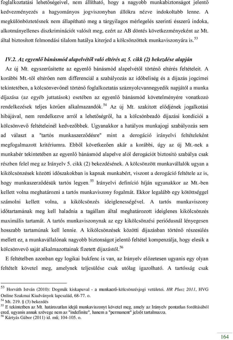 által biztosított felmondási tilalom hatálya kiterjed a kölcsönzöttek munkaviszonyára is. 53 IV.2. Az egyenlő bánásmód alapelvétől való eltérés az 5. cikk (2) bekezdése alapján Az új Mt.