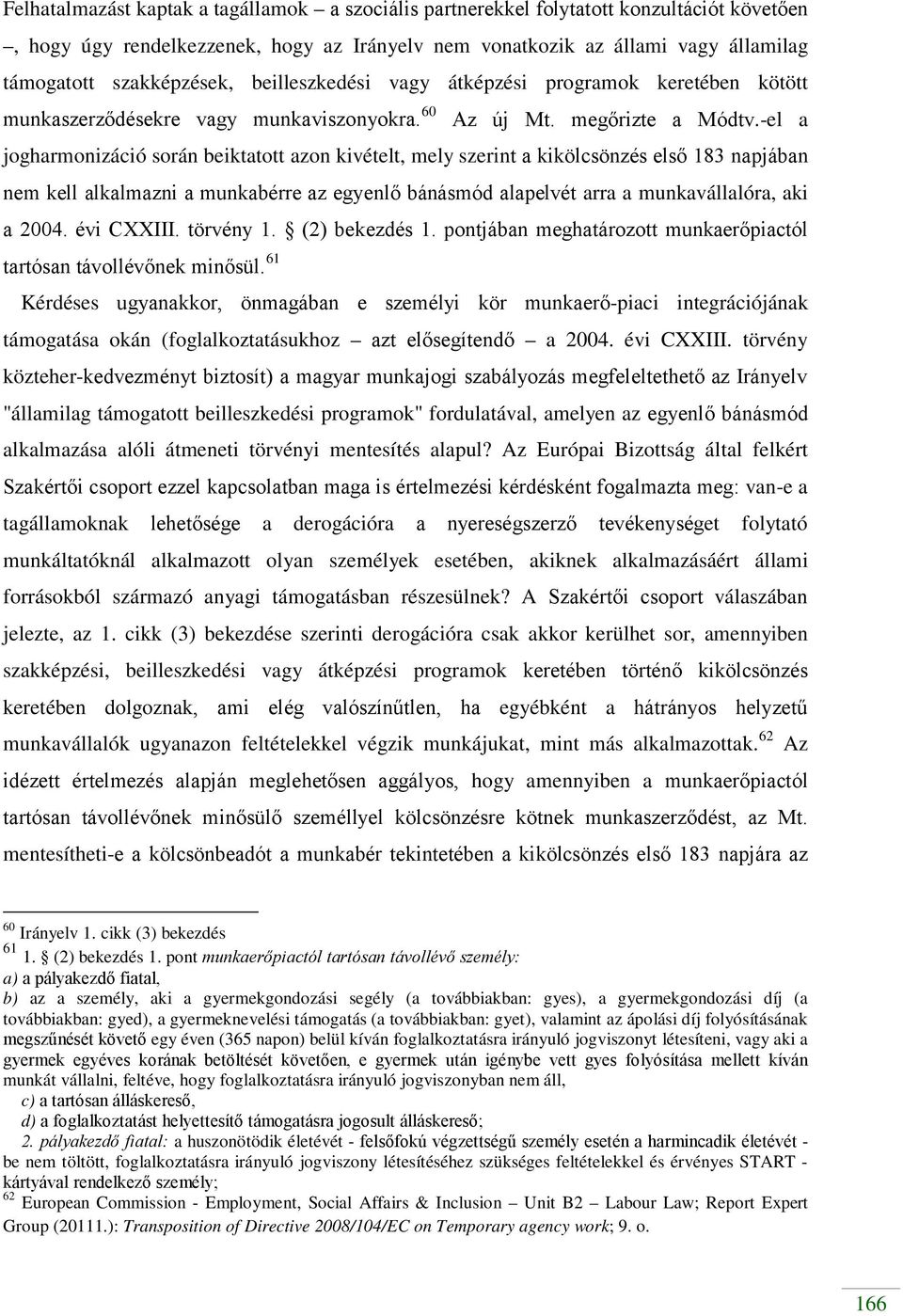 -el a jogharmonizáció során beiktatott azon kivételt, mely szerint a kikölcsönzés első 183 napjában nem kell alkalmazni a munkabérre az egyenlő bánásmód alapelvét arra a munkavállalóra, aki a 2004.