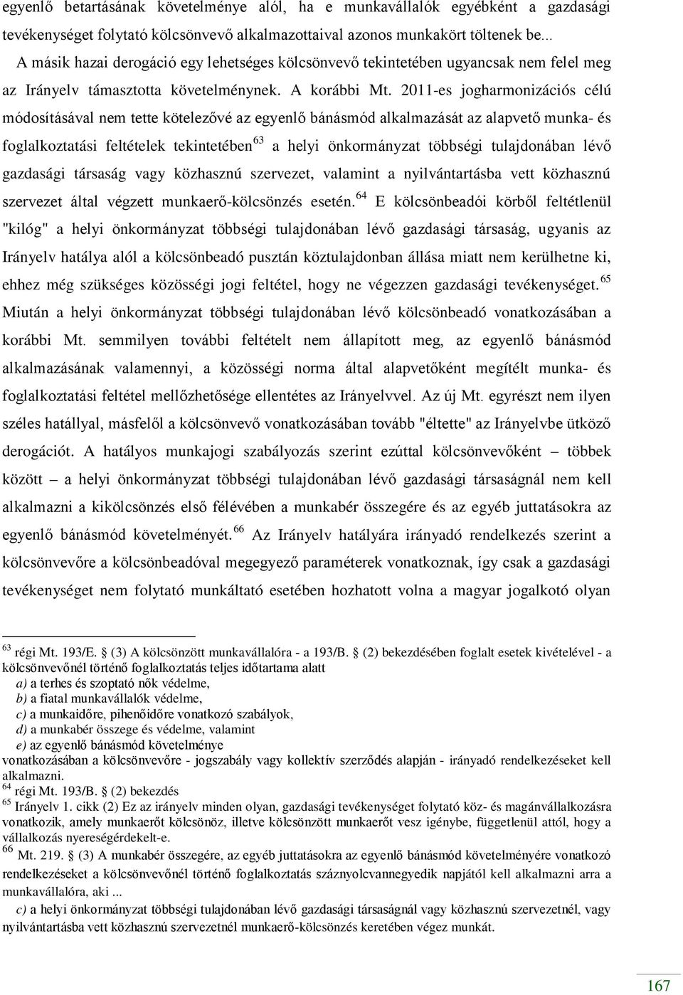 2011-es jogharmonizációs célú módosításával nem tette kötelezővé az egyenlő bánásmód alkalmazását az alapvető munka- és foglalkoztatási feltételek tekintetében 63 a helyi önkormányzat többségi