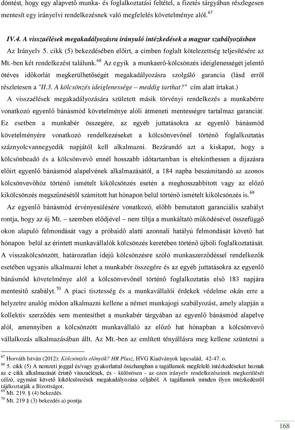 -ben két rendelkezést találunk. 68 Az egyik a munkaerő-kölcsönzés ideiglenességét jelentő ötéves időkorlát megkerülhetőségét megakadályozásra szolgáló garancia (lásd erről részletesen a "II.3.