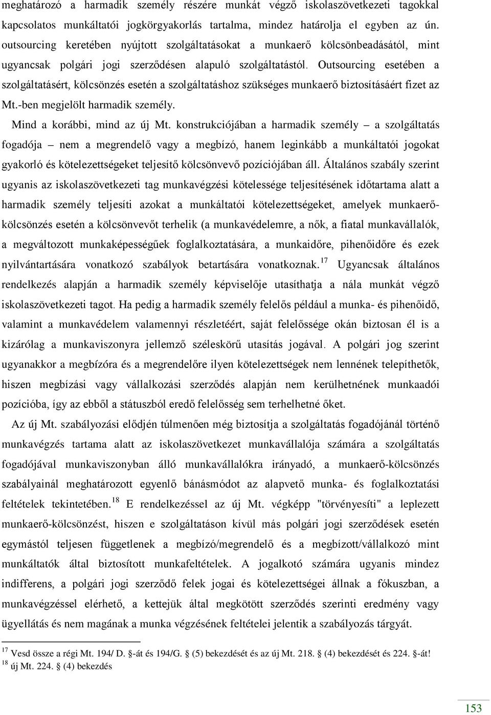Outsourcing esetében a szolgáltatásért, kölcsönzés esetén a szolgáltatáshoz szükséges munkaerő biztosításáért fizet az Mt.-ben megjelölt harmadik személy. Mind a korábbi, mind az új Mt.