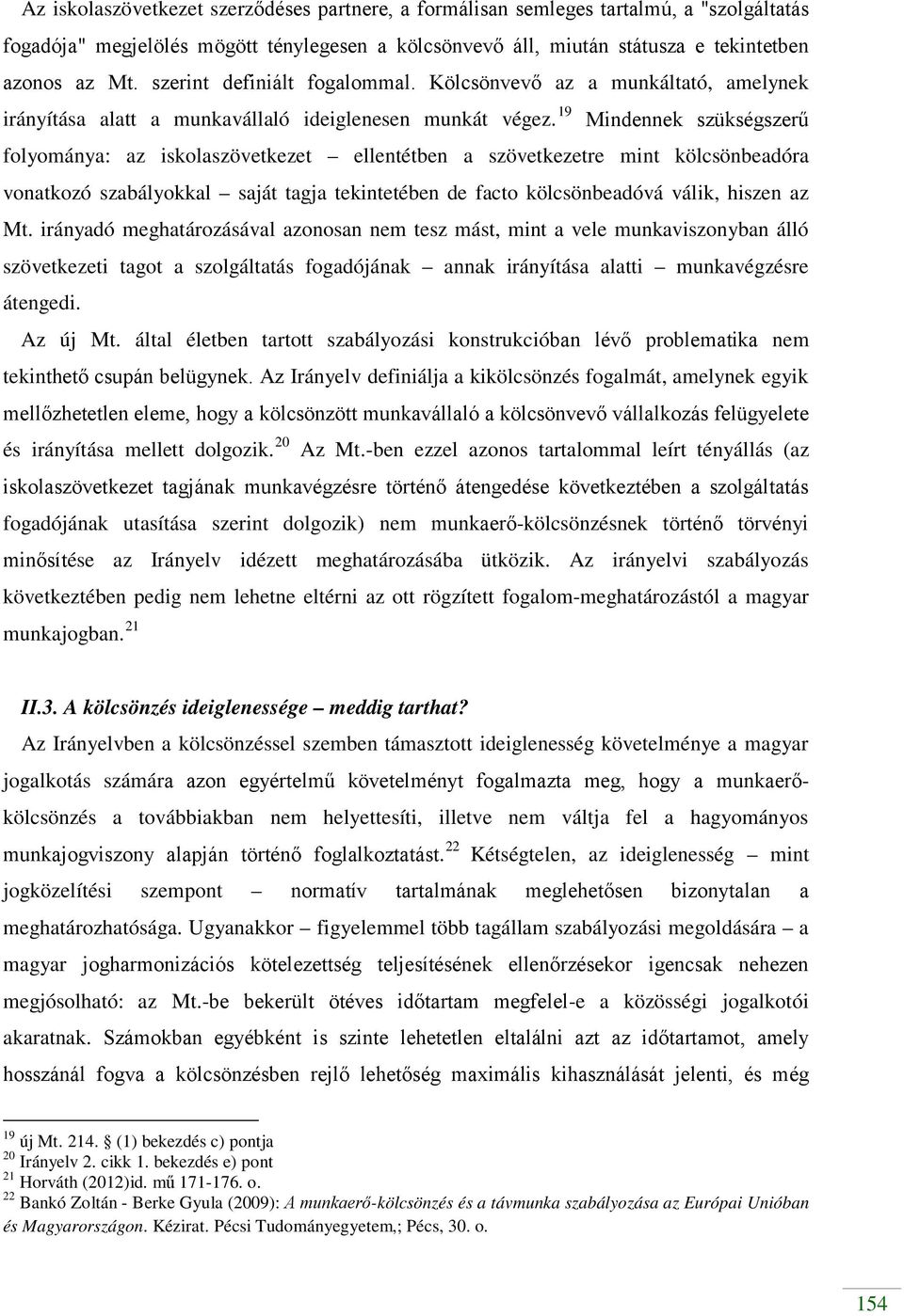 19 Mindennek szükségszerű folyománya: az iskolaszövetkezet ellentétben a szövetkezetre mint kölcsönbeadóra vonatkozó szabályokkal saját tagja tekintetében de facto kölcsönbeadóvá válik, hiszen az Mt.